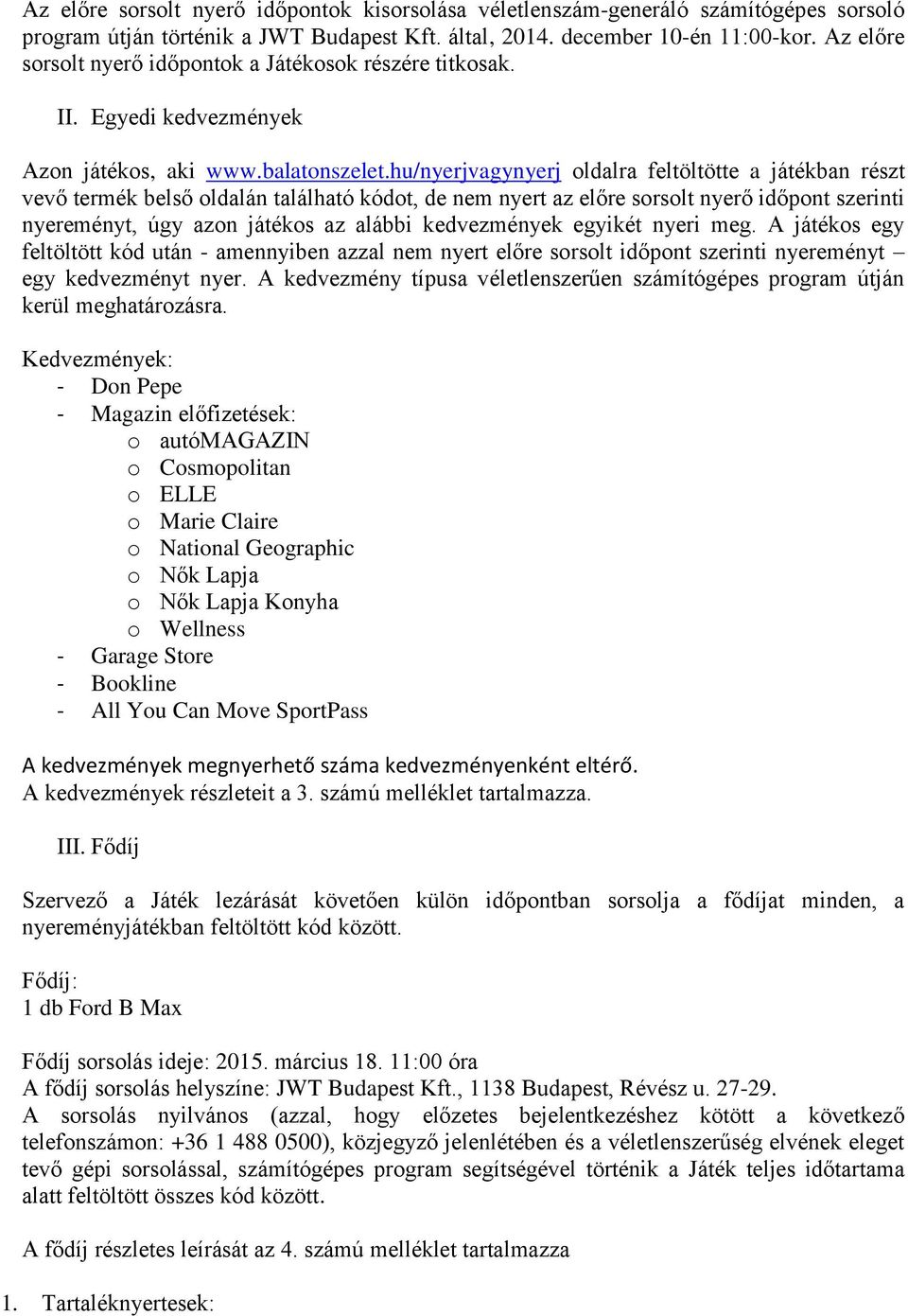 hu/nyerjvagynyerj oldalra feltöltötte a játékban részt vevő termék belső oldalán található kódot, de nem nyert az előre sorsolt nyerő időpont szerinti nyereményt, úgy azon játékos az alábbi