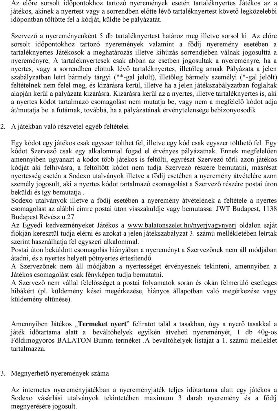 Az előre sorsolt időpontokhoz tartozó nyeremények valamint a fődíj nyeremény esetében a tartaléknyertes Játékosok a meghatározás illetve kihúzás sorrendjében válnak jogosulttá a nyereményre, A