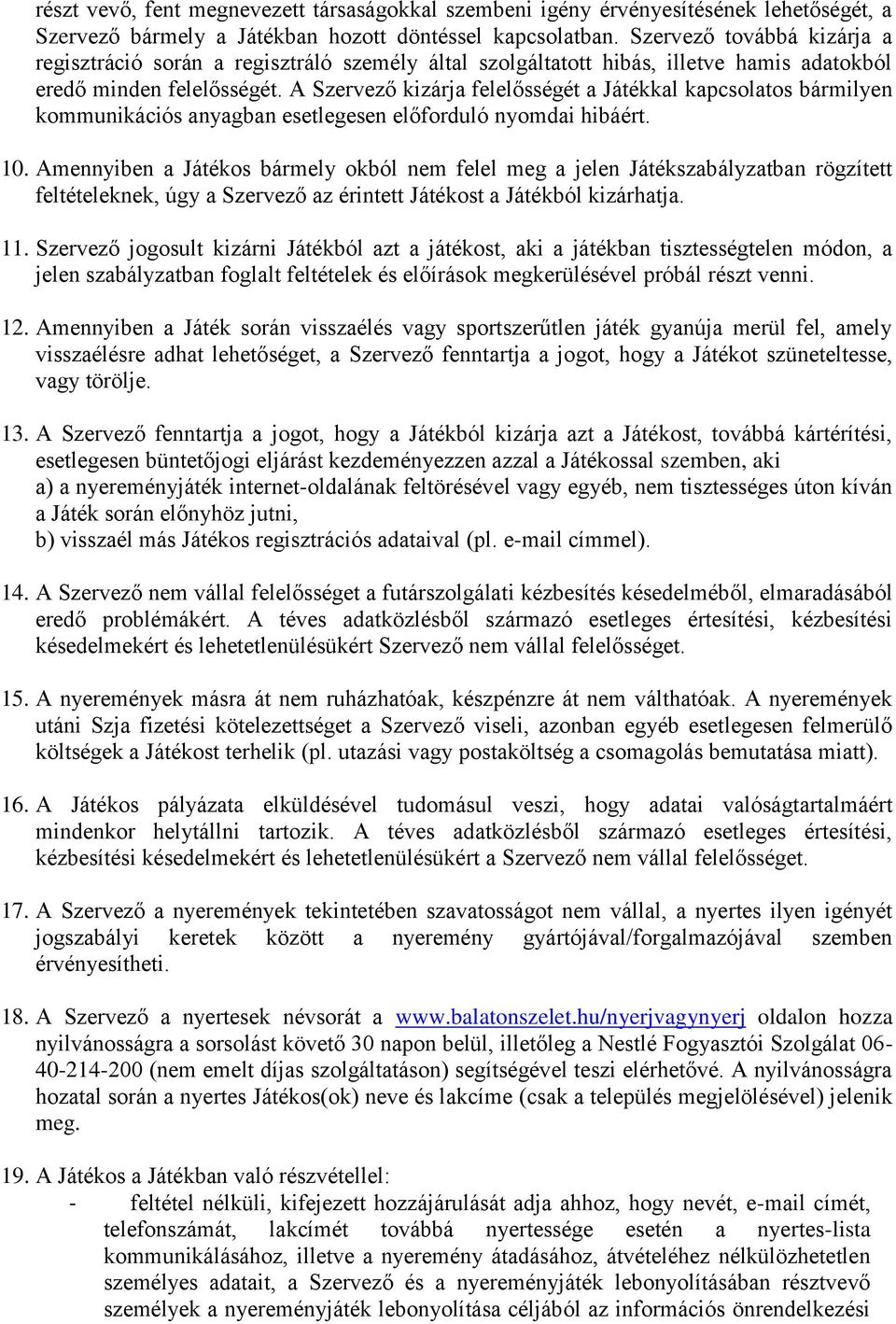 A Szervező kizárja felelősségét a Játékkal kapcsolatos bármilyen kommunikációs anyagban esetlegesen előforduló nyomdai hibáért. 10.