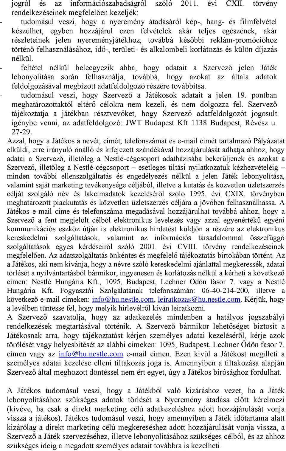részleteinek jelen nyereményjátékhoz, továbbá későbbi reklám-promócióhoz történő felhasználásához, idő-, területi- és alkalombeli korlátozás és külön díjazás nélkül.