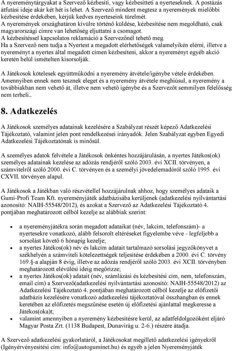 A nyeremények országhatáron kívülre történő küldése, kézbesítése nem megoldható, csak magyarországi címre van lehetőség eljuttatni a csomagot.