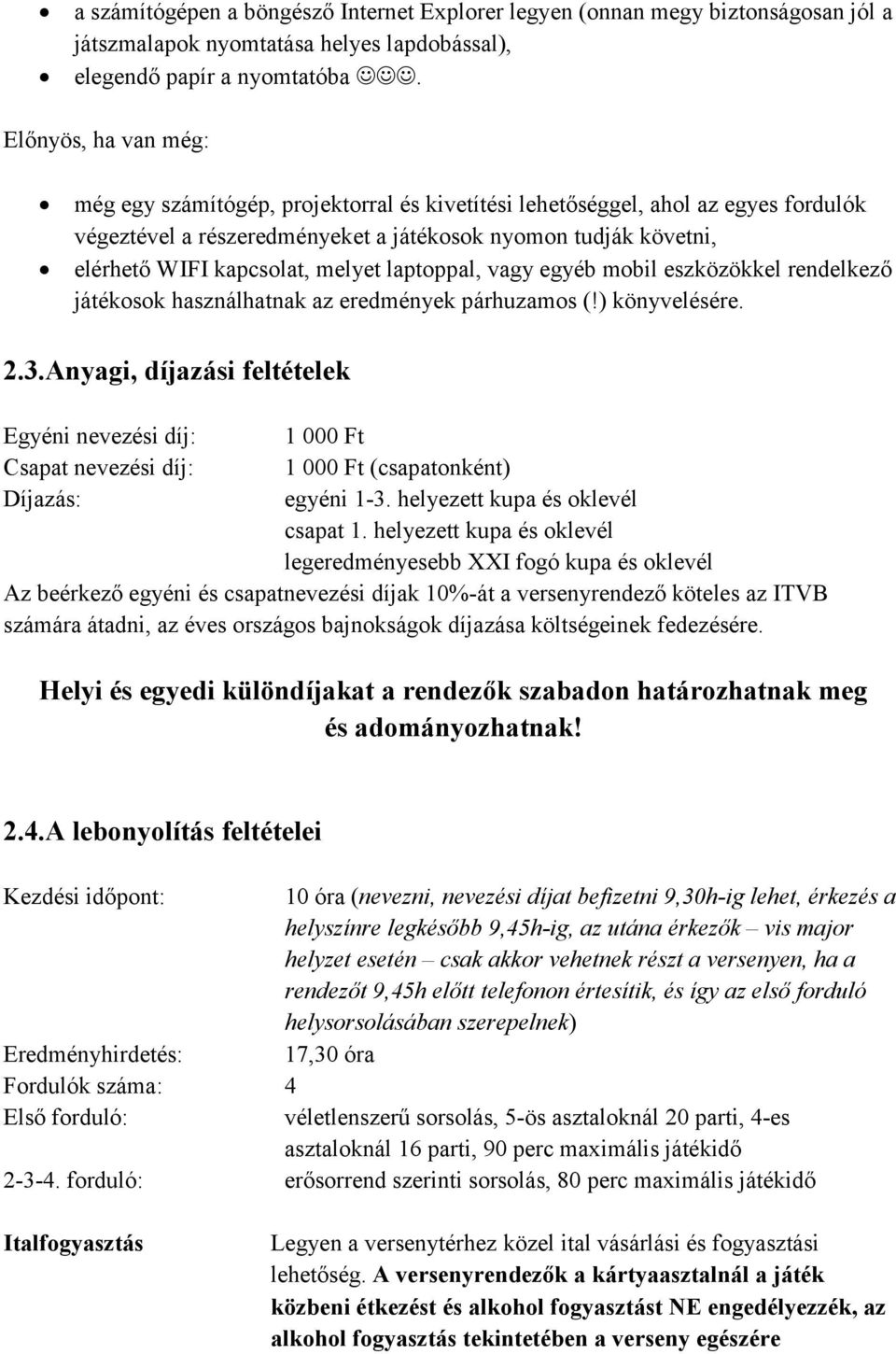 melyet laptoppal, vagy egyéb mobil eszközökkel rendelkező játékosok használhatnak az eredmények párhuzamos (!) könyvelésére. 2.3.