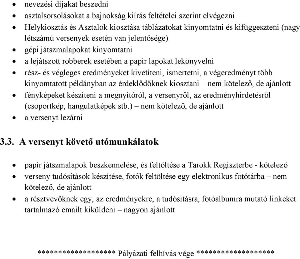 kinyomtatott példányban az érdeklődőknek kiosztani nem kötelező, de ajánlott fényképeket készíteni a megnyitóról, a versenyről, az eredményhirdetésről (csoportkép, hangulatképek stb.