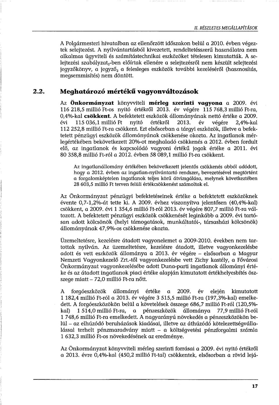 A selejtezési szabályzat 2 -ben előírtak ellenére a selejtezésről nem készült selejtezési jegyzőkönyv, a jegyző 2 a felesleges eszközök további kezeléséről (hasznosítás, megsemmisítés) nem döntött. 2.2. Meghatározó mértékű vagyonváltozások Az Önkormányzat könyvviteli mérleg szerinti vagyono a 2009.