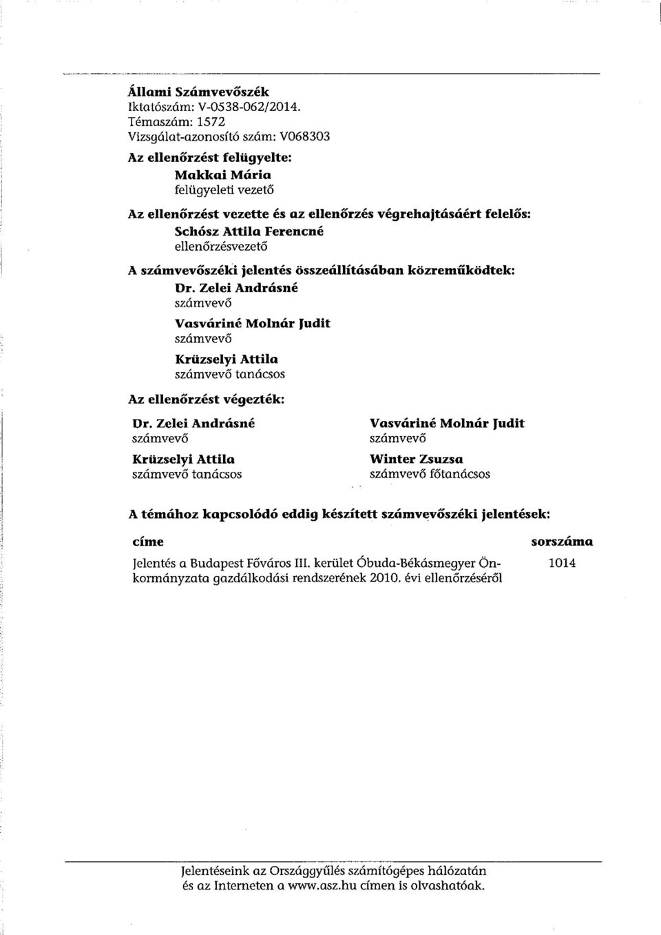 ellenőrzésvezető A számvevőszéki jelentés összeállításában közreműködtek: Dr. Zelei Andrásné számvevő Vasváriné Molnár Judit számvevő Krüzselyi Attila számvevő tanácsos Az ellenőrzést végezték: Or.