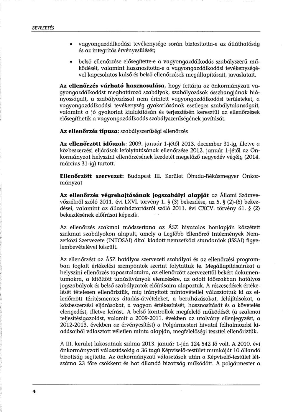 Az ellenőrzés várható hasznosulása, hogy feltárja az önkormányzati vagyongazdálkodást meghatározó szabályok, szabályozások összhangjának hiányosságait, a szabályozással nem érintett