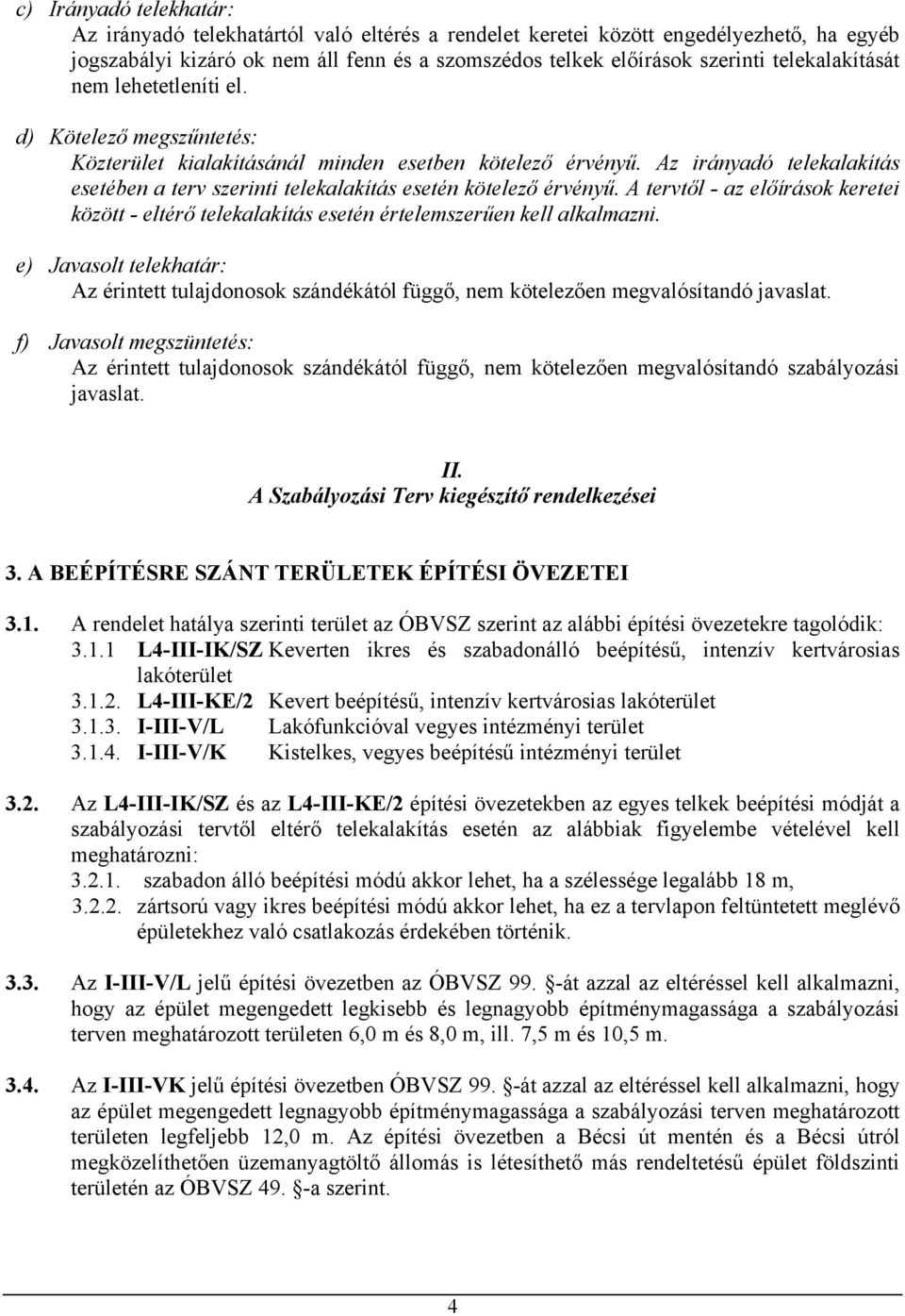 Az irányadó telekalakítás esetében a terv szerinti telekalakítás esetén kötelező érvényű. A tervtől - az előírások keretei között - eltérő telekalakítás esetén értelemszerűen kell alkalmazni.