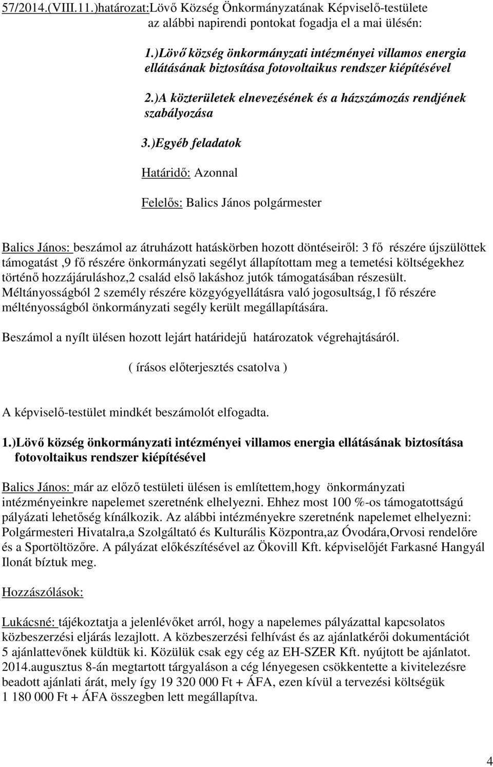 )Egyéb feladatok Határidő: Azonnal Felelős: Balics János polgármester Balics János: beszámol az átruházott hatáskörben hozott döntéseiről: 3 fő részére újszülöttek támogatást,9 fő részére
