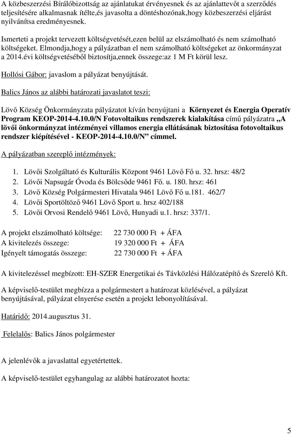 évi költségvetéséből biztosítja,ennek összege:az 1 M Ft körül lesz. Hollósi Gábor: javaslom a pályázat benyújtását.