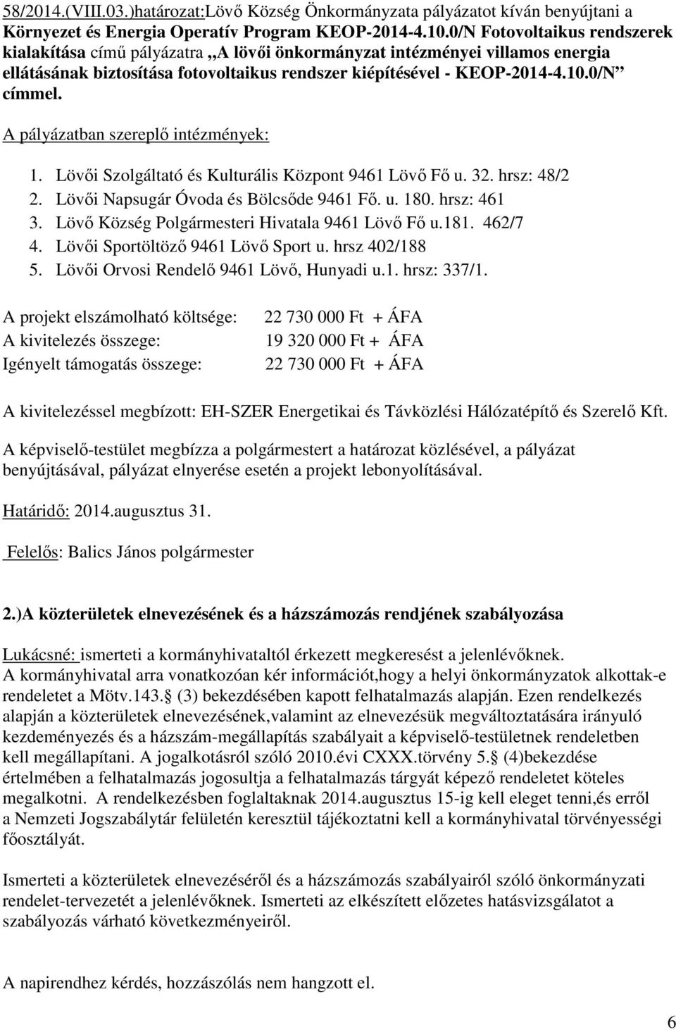 A pályázatban szereplő intézmények: 1. Lövői Szolgáltató és Kulturális Központ 9461 Lövő Fő u. 32. hrsz: 48/2 2. Lövői Napsugár Óvoda és Bölcsőde 9461 Fő. u. 180. hrsz: 461 3.