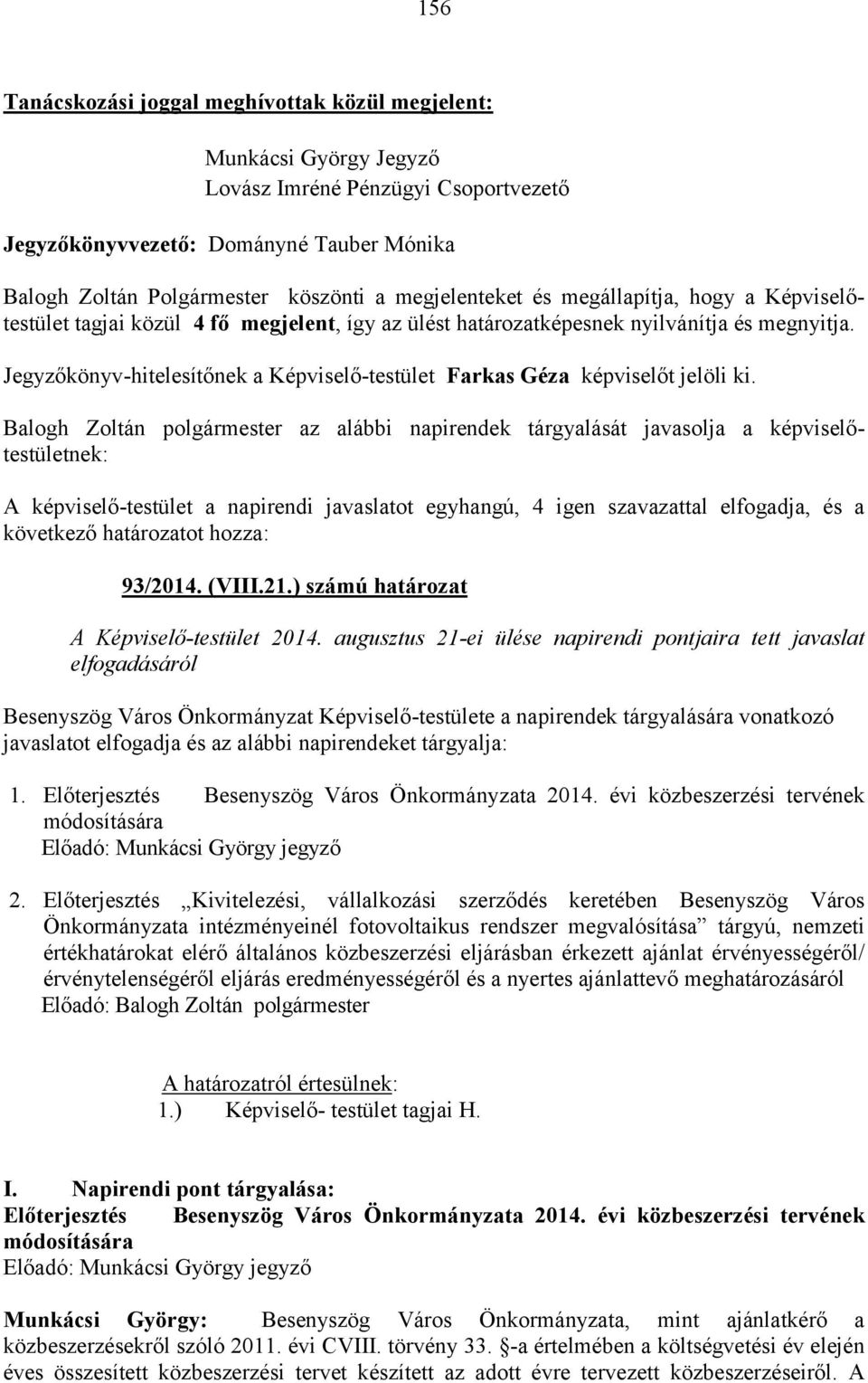 Jegyzőkönyv-hitelesítőnek a Képviselő-testület Farkas Géza képviselőt jelöli ki.