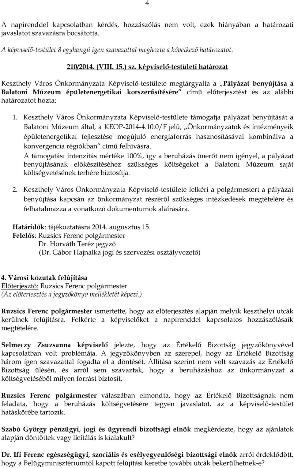 alábbi határozatot hozta: 1. Keszthely Város Önkormányzata Képviselő-testülete támogatja pályázat benyújtását a Balatoni Múzeum által, a KEOP-2014-4.10.