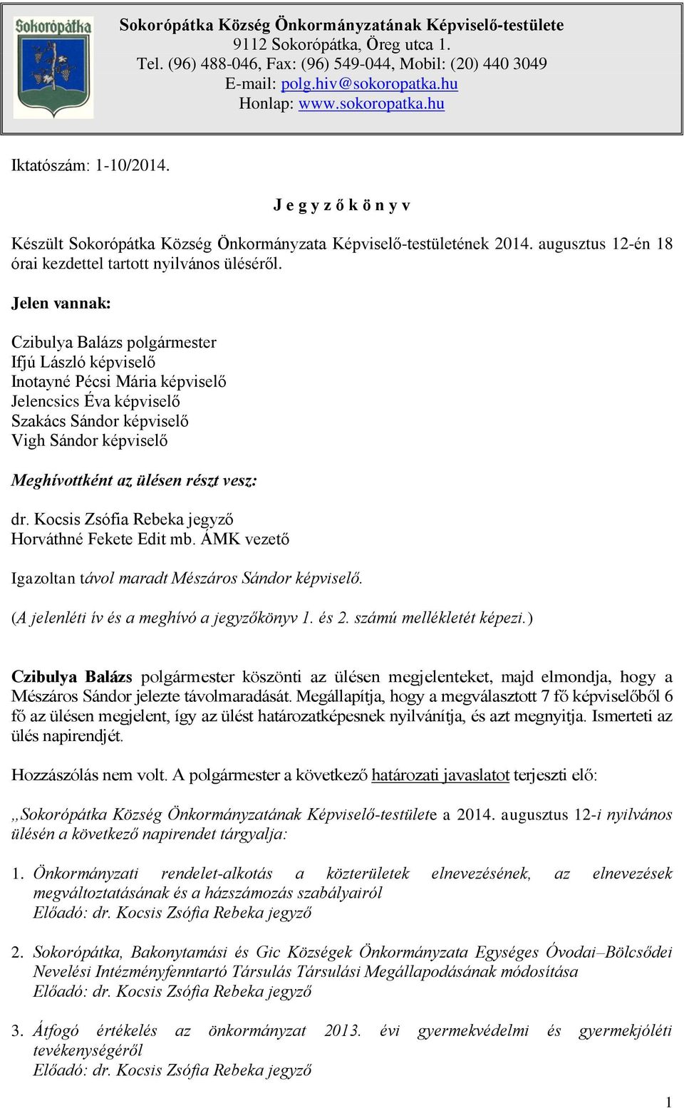 Jelen vannak: Czibulya Balázs polgármester Ifjú László képviselő Inotayné Pécsi Mária képviselő Jelencsics Éva képviselő Szakács Sándor képviselő Vigh Sándor képviselő Meghívottként az ülésen részt