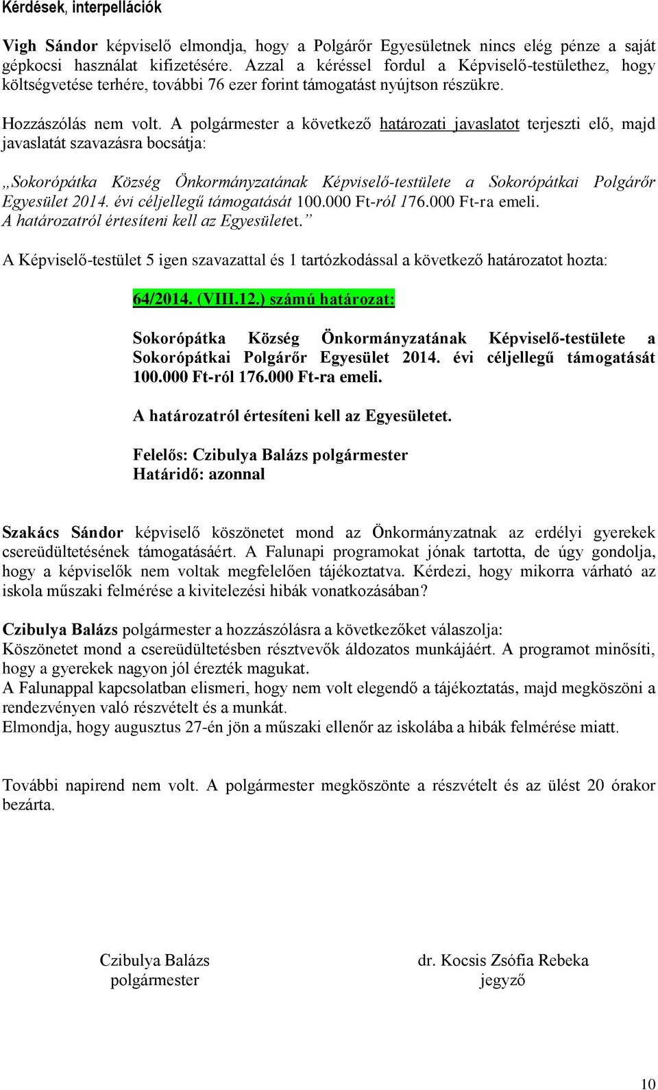 A polgármester a következő határozati javaslatot terjeszti elő, majd Sokorópátka Község Önkormányzatának Képviselő-testülete a Sokorópátkai Polgárőr Egyesület 2014. évi céljellegű támogatását 100.