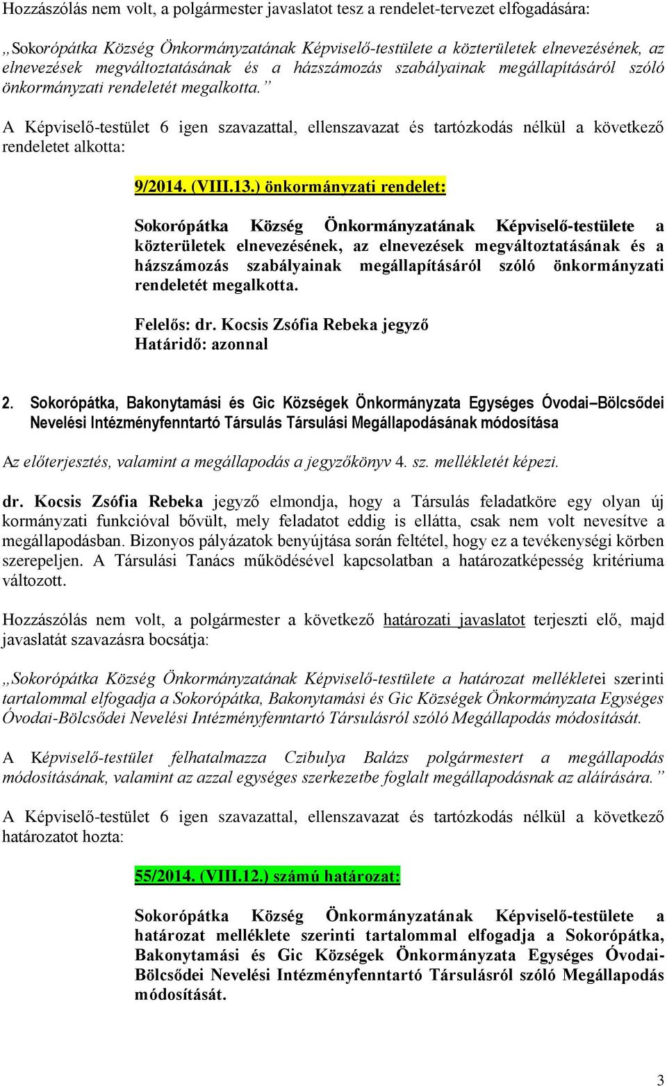 ) önkormányzati rendelet: Sokorópátka Község Önkormányzatának Képviselő-testülete a közterületek elnevezésének, az elnevezések megváltoztatásának és a házszámozás szabályainak megállapításáról szóló