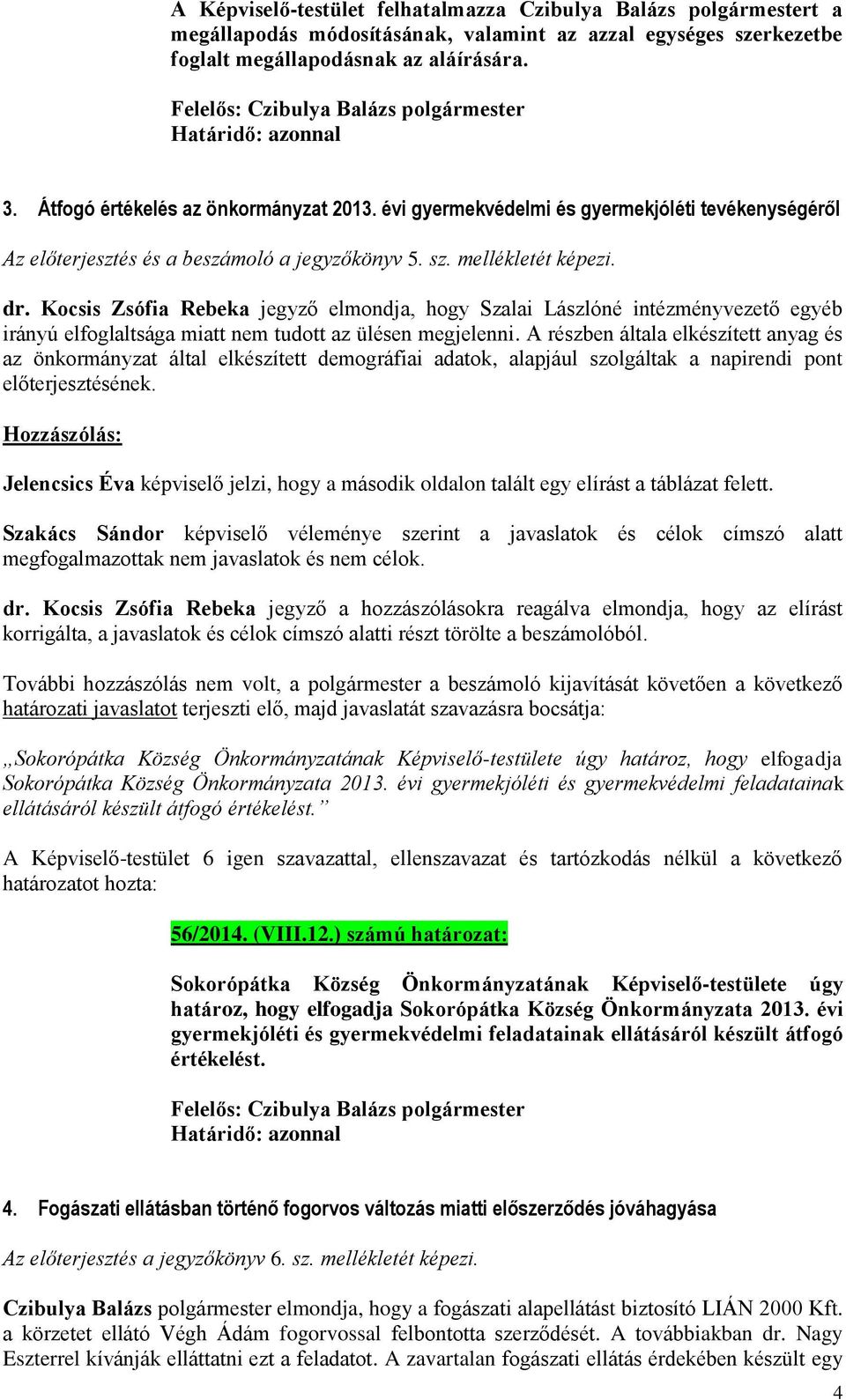 Kocsis Zsófia Rebeka jegyző elmondja, hogy Szalai Lászlóné intézményvezető egyéb irányú elfoglaltsága miatt nem tudott az ülésen megjelenni.