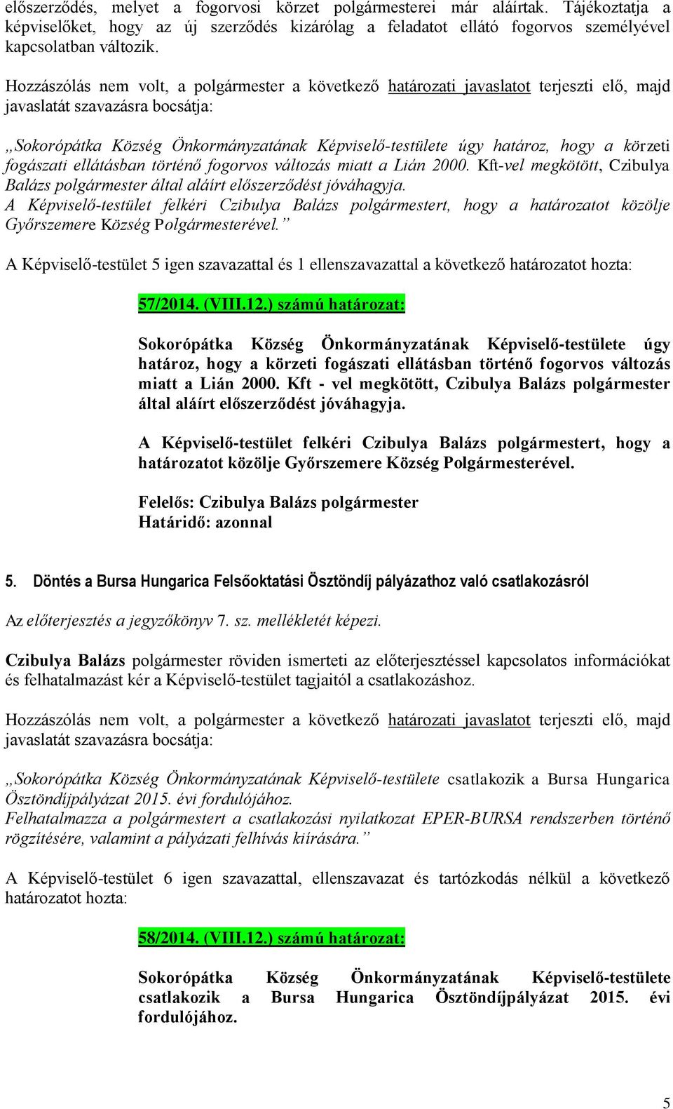 történő fogorvos változás miatt a Lián 2000. Kft-vel megkötött, Czibulya Balázs polgármester által aláírt előszerződést jóváhagyja.