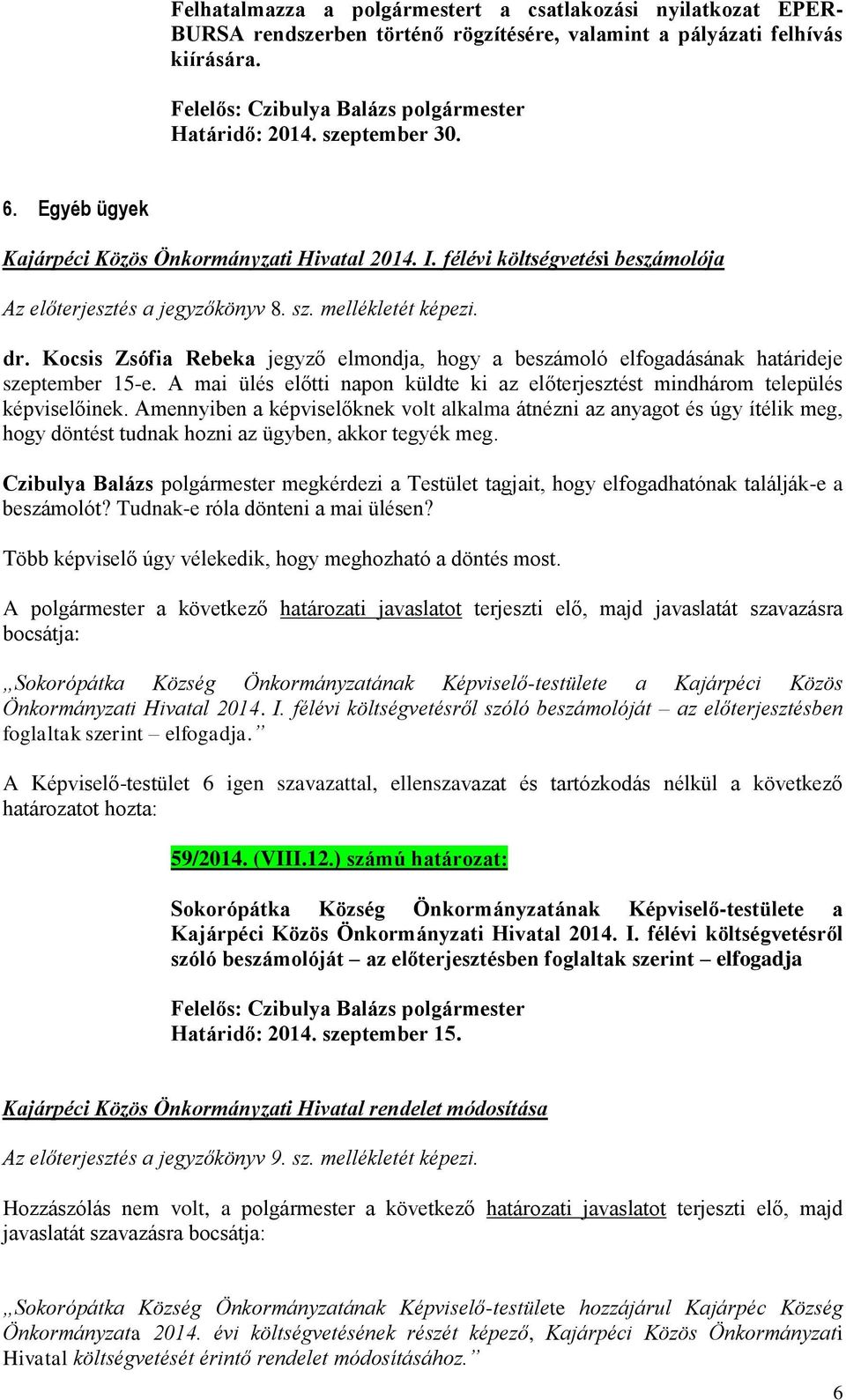 Kocsis Zsófia Rebeka jegyző elmondja, hogy a beszámoló elfogadásának határideje szeptember 15-e. A mai ülés előtti napon küldte ki az előterjesztést mindhárom település képviselőinek.