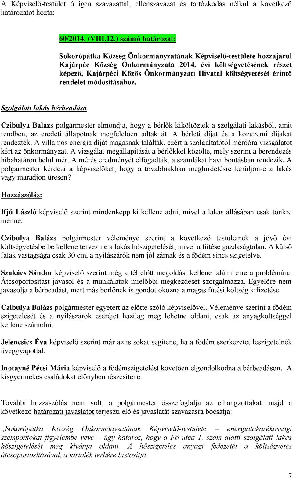 Szolgálati lakás bérbeadása Czibulya Balázs polgármester elmondja, hogy a bérlők kiköltöztek a szolgálati lakásból, amit rendben, az eredeti állapotnak megfelelően adtak át.