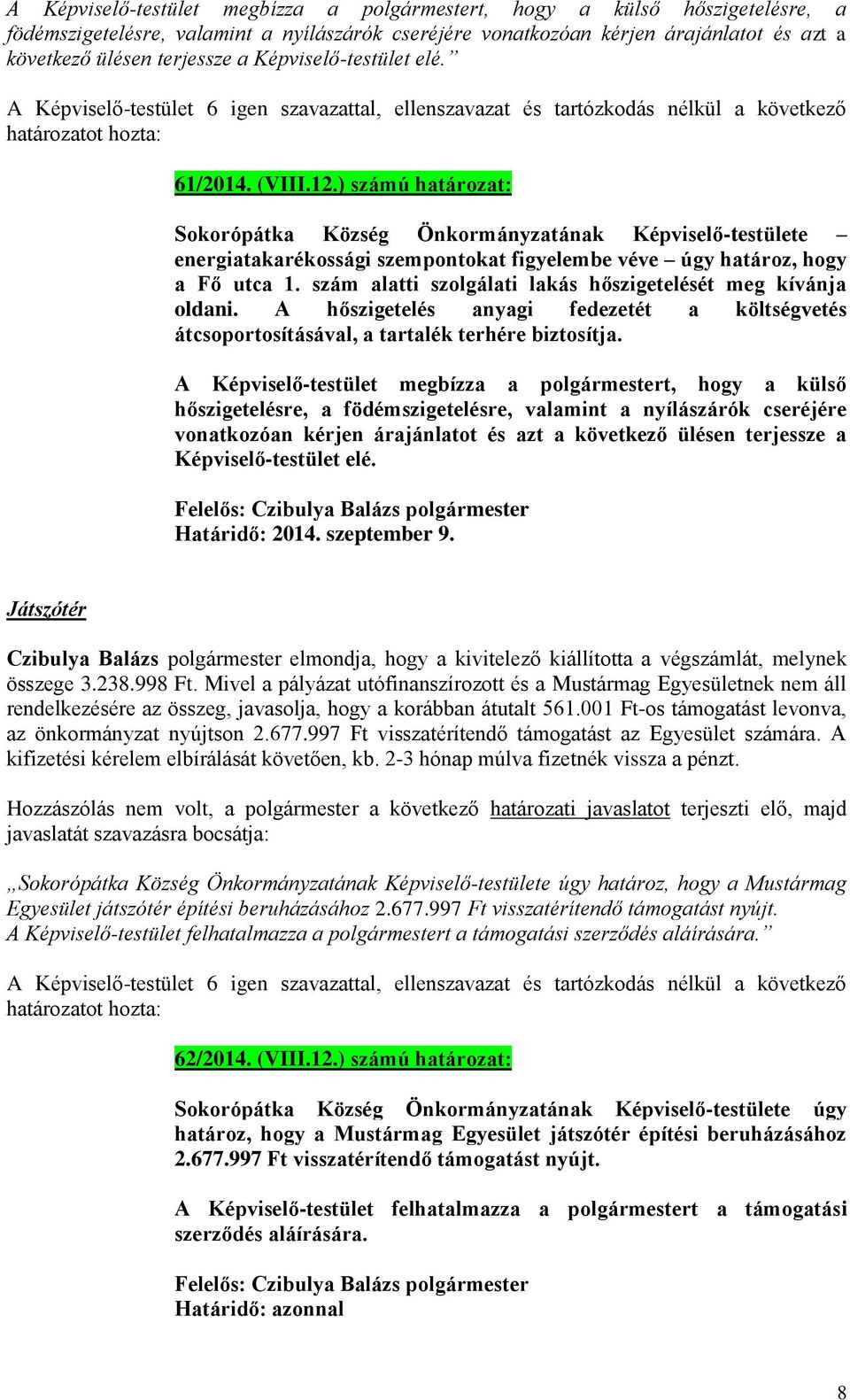 szám alatti szolgálati lakás hőszigetelését meg kívánja oldani. A hőszigetelés anyagi fedezetét a költségvetés átcsoportosításával, a tartalék terhére biztosítja.  Képviselő-testület elé.