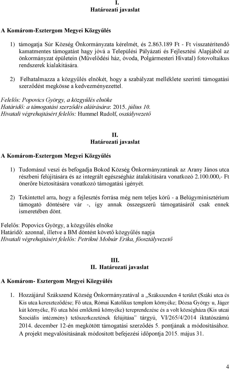 rendszerek kialakítására. 2) Felhatalmazza a közgyűlés elnökét, hogy a szabályzat melléklete szerinti támogatási szerződést megkösse a kedvezményezettel.