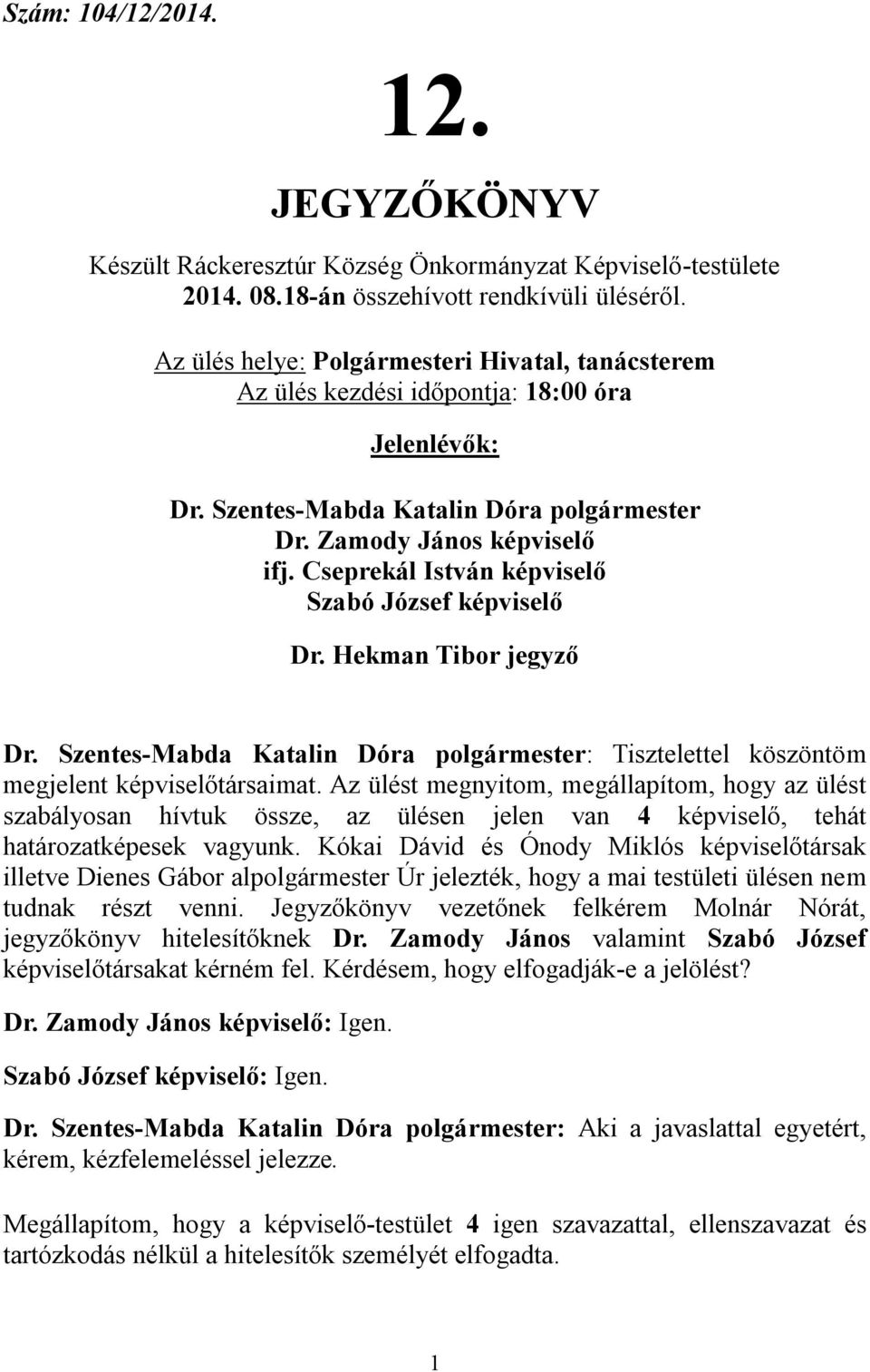 Cseprekál István képviselő Szabó József képviselő Dr. Hekman Tibor jegyző Dr. Szentes-Mabda Katalin Dóra polgármester: Tisztelettel köszöntöm megjelent képviselőtársaimat.
