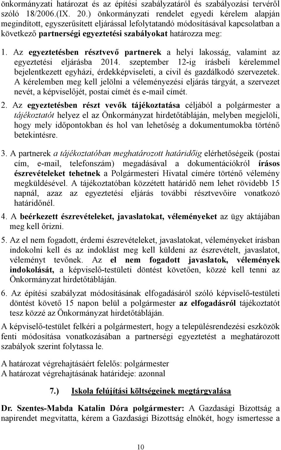 Az egyeztetésben résztvevő partnerek a helyi lakosság, valamint az egyeztetési eljárásba 2014.