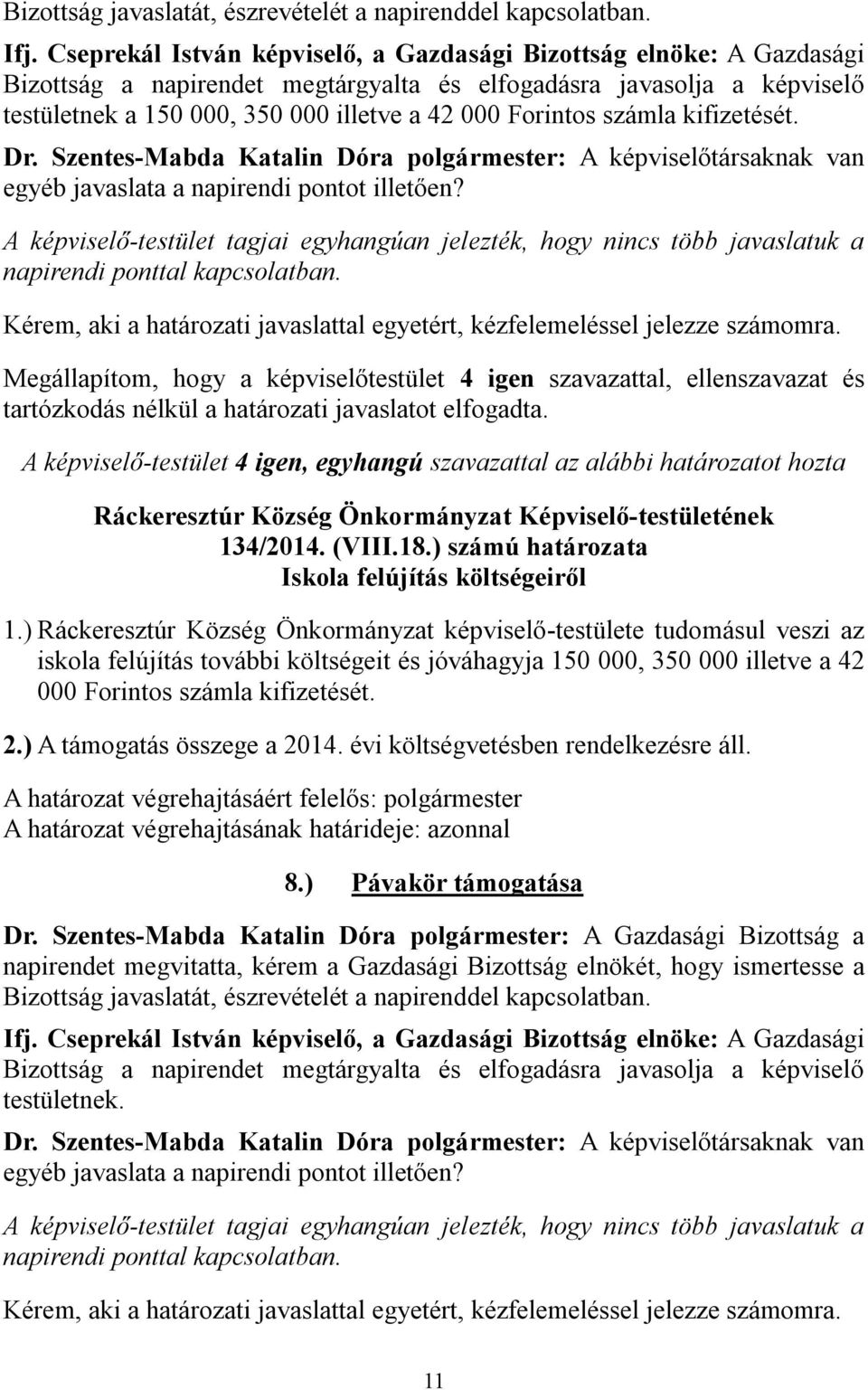 A képviselő-testület 4 igen, egyhangú szavazattal az alábbi határozatot hozta 134/2014. (VIII.18.) számú határozata Iskola felújítás költségeiről 1.