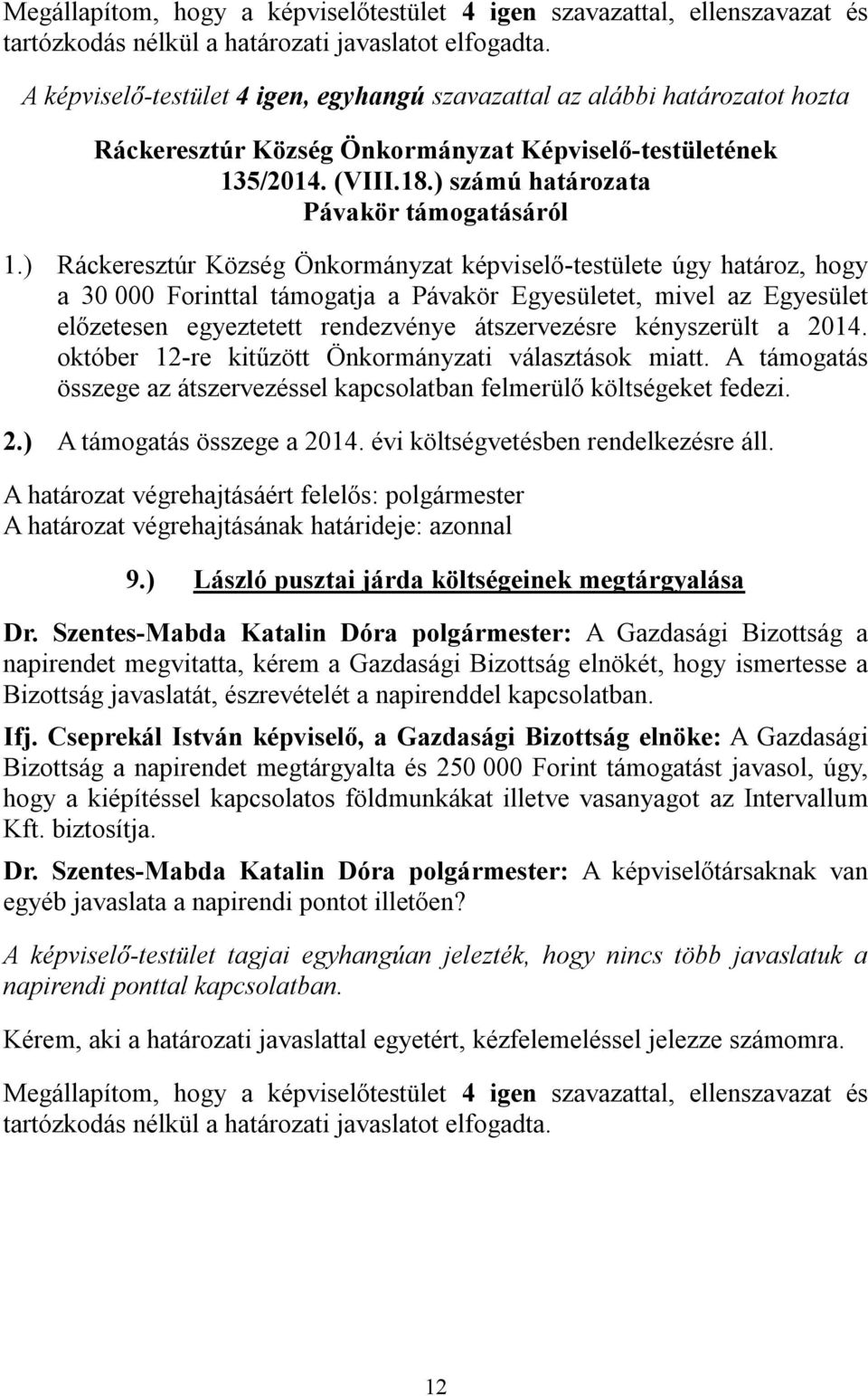 kényszerült a 2014. október 12-re kitűzött Önkormányzati választások miatt. A támogatás összege az átszervezéssel kapcsolatban felmerülő költségeket fedezi. 2.) A támogatás összege a 2014.