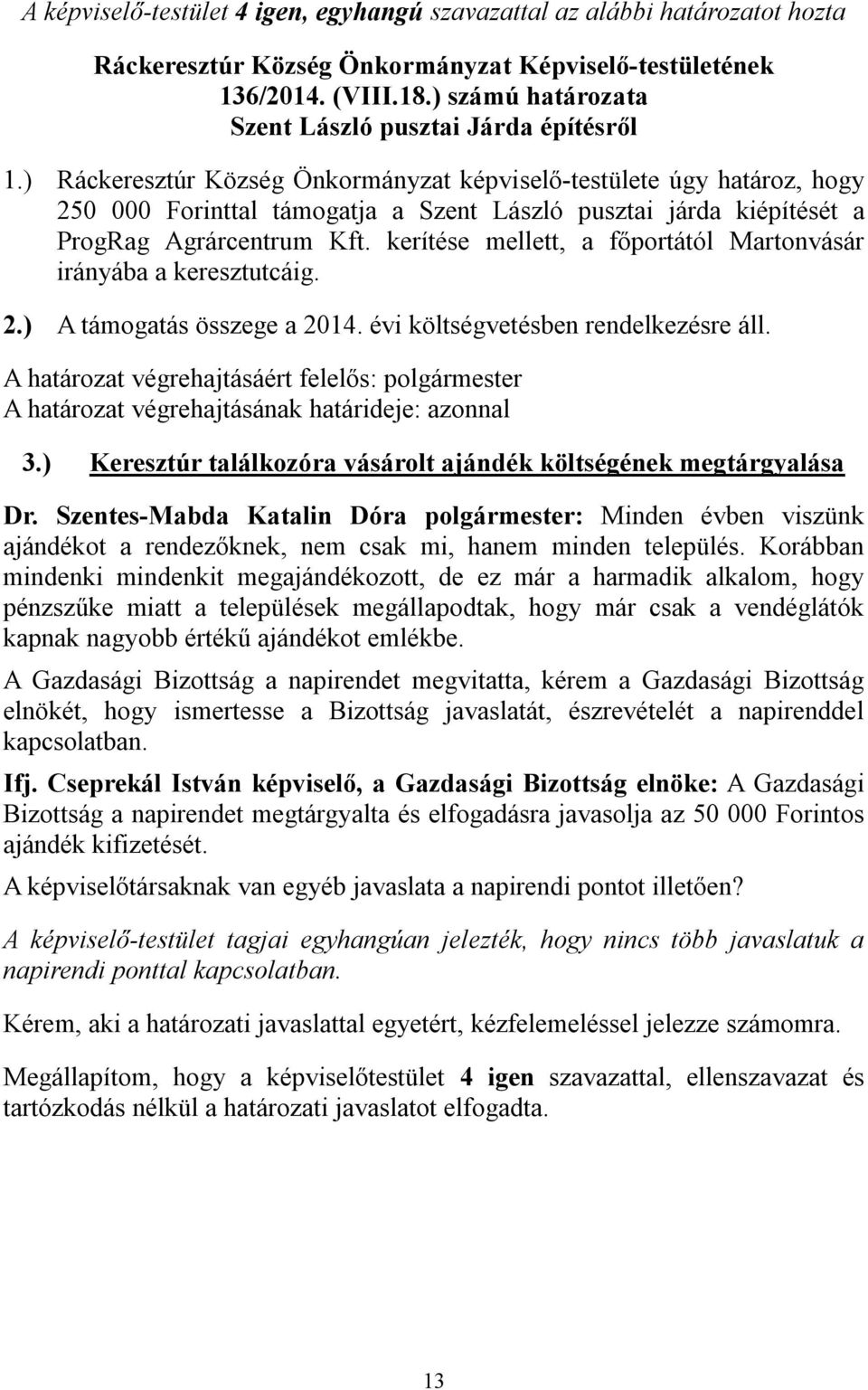 kerítése mellett, a főportától Martonvásár irányába a keresztutcáig. 2.) A támogatás összege a 2014. évi költségvetésben rendelkezésre áll. 3.