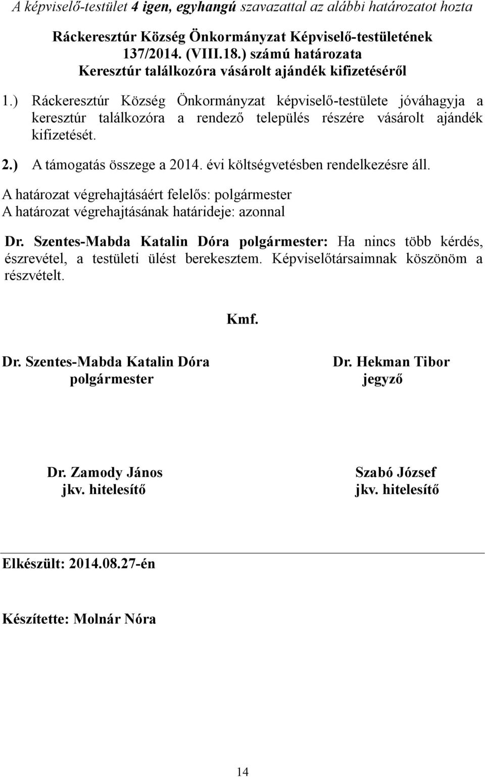 évi költségvetésben rendelkezésre áll. Dr. Szentes-Mabda Katalin Dóra polgármester: Ha nincs több kérdés, észrevétel, a testületi ülést berekesztem.