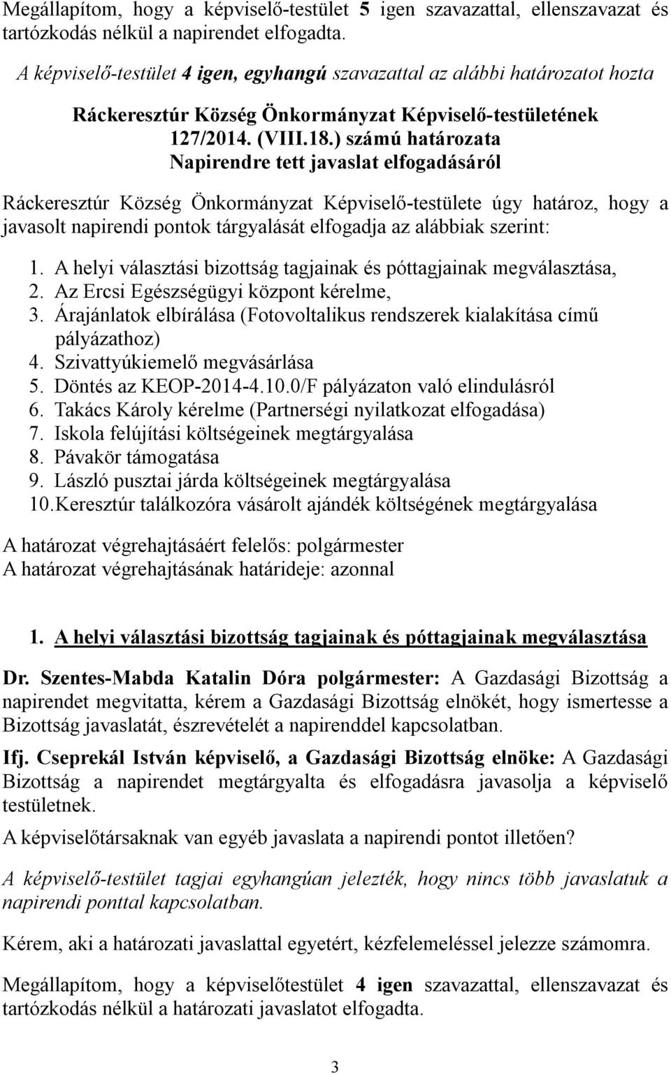 ) számú határozata Napirendre tett javaslat elfogadásáról Ráckeresztúr Község Önkormányzat Képviselő-testülete úgy határoz, hogy a javasolt napirendi pontok tárgyalását elfogadja az alábbiak szerint:
