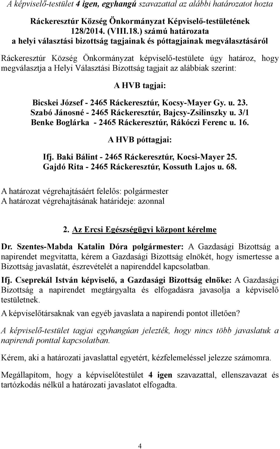 Választási Bizottság tagjait az alábbiak szerint: A HVB tagjai: Bicskei József - 2465 Ráckeresztúr, Kocsy-Mayer Gy. u. 23. Szabó Jánosné - 2465 Ráckeresztúr, Bajcsy-Zsilinszky u.