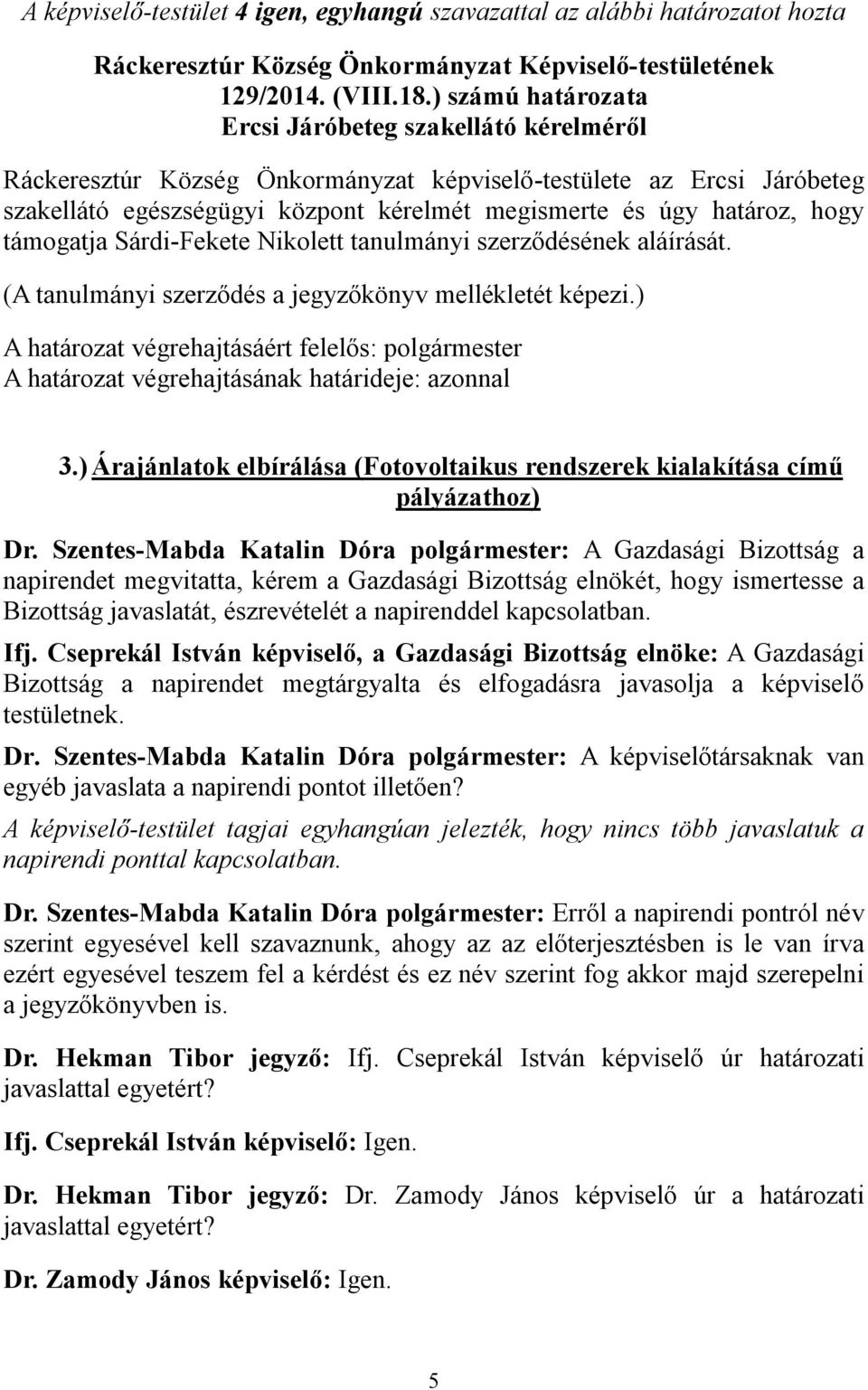hogy támogatja Sárdi-Fekete Nikolett tanulmányi szerződésének aláírását. (A tanulmányi szerződés a jegyzőkönyv mellékletét képezi.) 3.