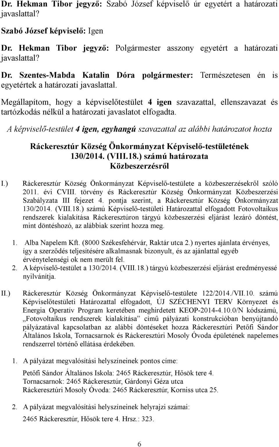 A képviselő-testület 4 igen, egyhangú szavazattal az alábbi határozatot hozta 130/2014. (VIII.18.) számú határozata Közbeszerzésről I.