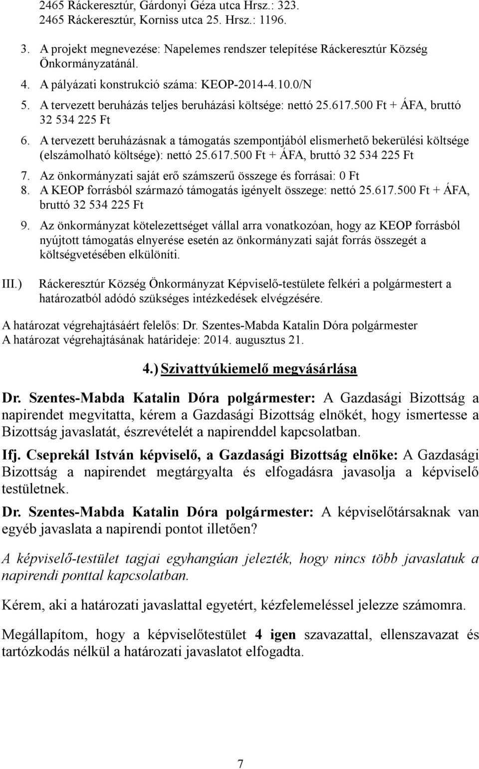 A tervezett beruházásnak a támogatás szempontjából elismerhető bekerülési költsége (elszámolható költsége): nettó 25.617.500 Ft + ÁFA, bruttó 32 534 225 Ft 7.