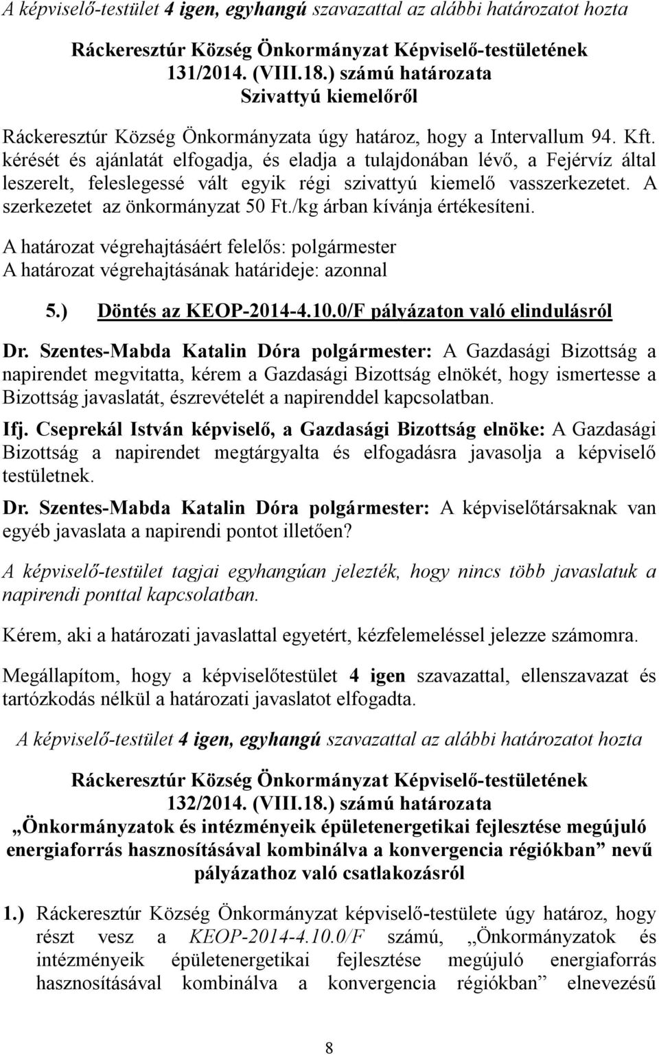 kérését és ajánlatát elfogadja, és eladja a tulajdonában lévő, a Fejérvíz által leszerelt, feleslegessé vált egyik régi szivattyú kiemelő vasszerkezetet. A szerkezetet az önkormányzat 50 Ft.