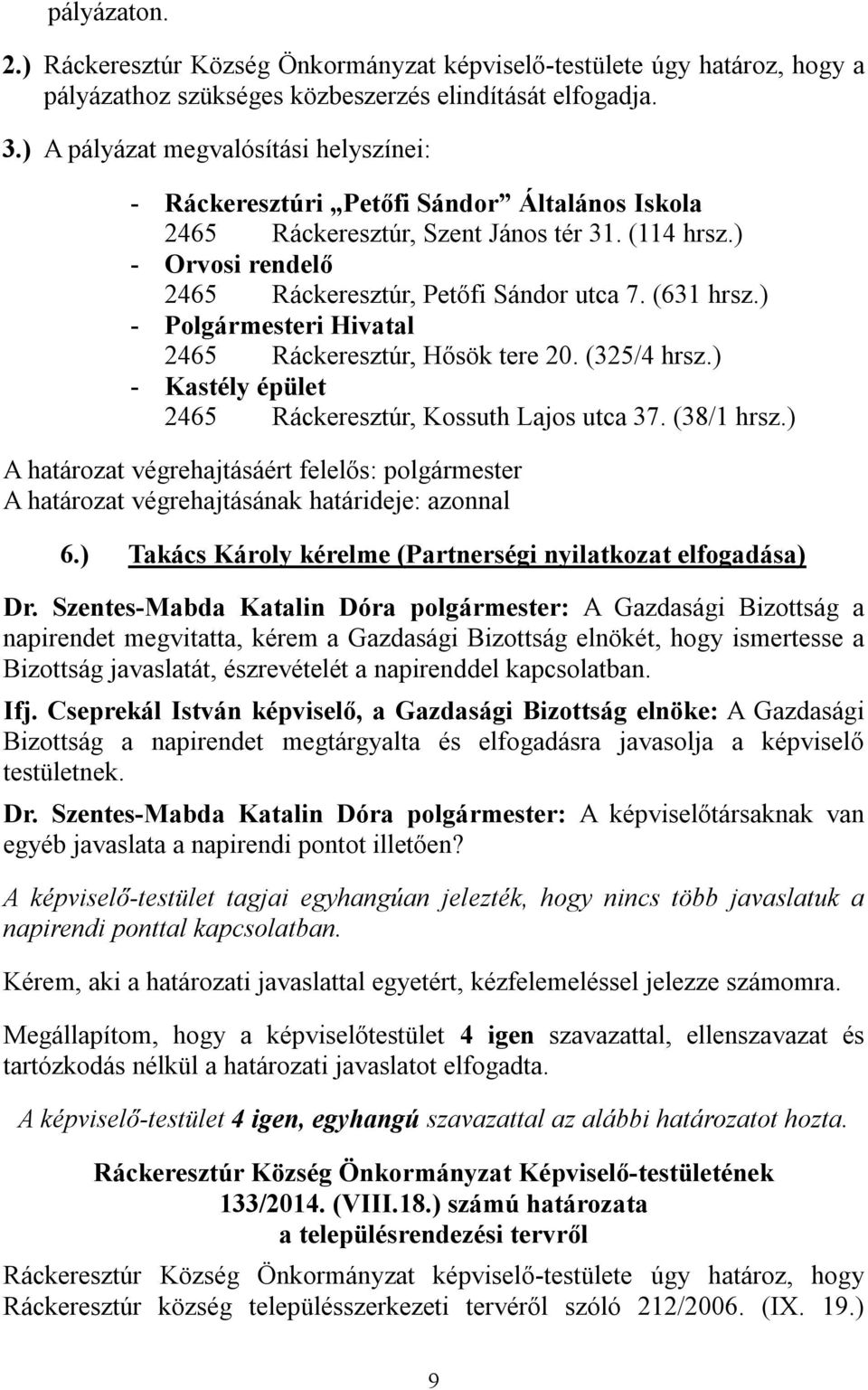 (631 hrsz.) - Polgármesteri Hivatal 2465 Ráckeresztúr, Hősök tere 20. (325/4 hrsz.) - Kastély épület 2465 Ráckeresztúr, Kossuth Lajos utca 37. (38/1 hrsz.) 6.