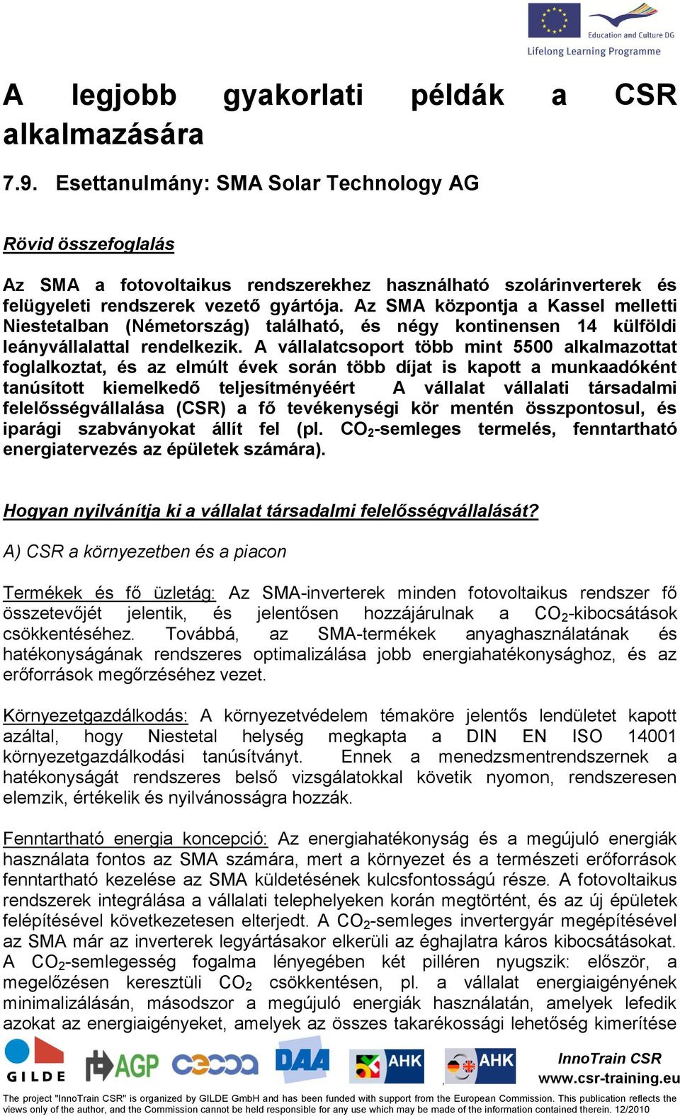 Az SMA központja a Kassel melletti Niestetalban (Németország) található és négy kontinensen 14 külföldi leányvállalattal rendelkezik.