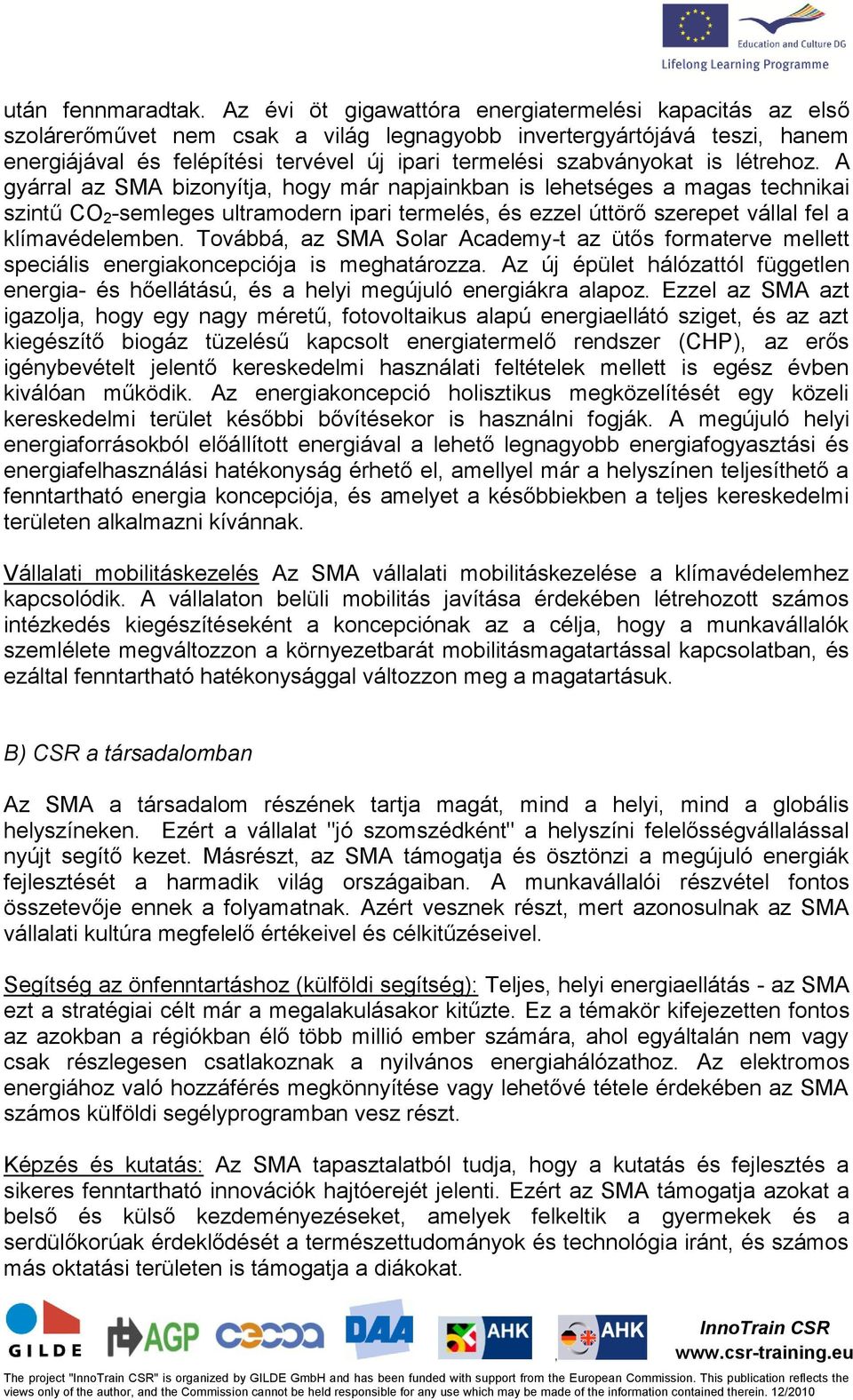 is létrehoz. A gyárral az SMA bizonyítja hogy már napjainkban is lehetséges a magas technikai szintű CO 2 -semleges ultramodern ipari termelés és ezzel úttörő szerepet vállal fel a klímavédelemben.