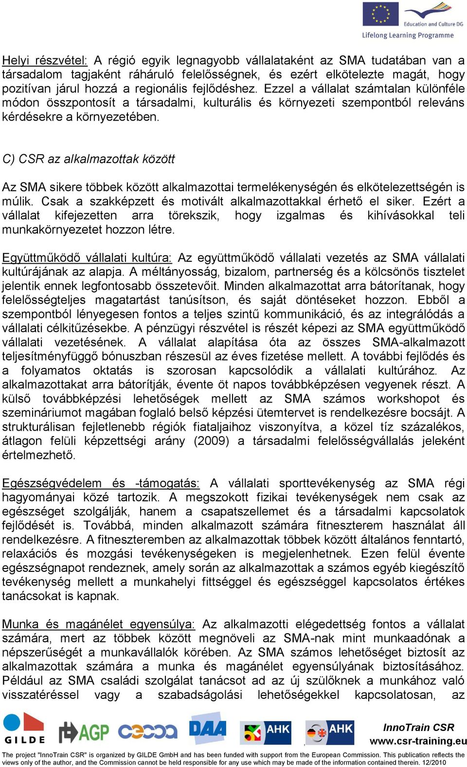 C) CSR az alkalmazottak között Az SMA sikere többek között alkalmazottai termelékenységén és elkötelezettségén is múlik. Csak a szakképzett és motivált alkalmazottakkal érhető el siker.