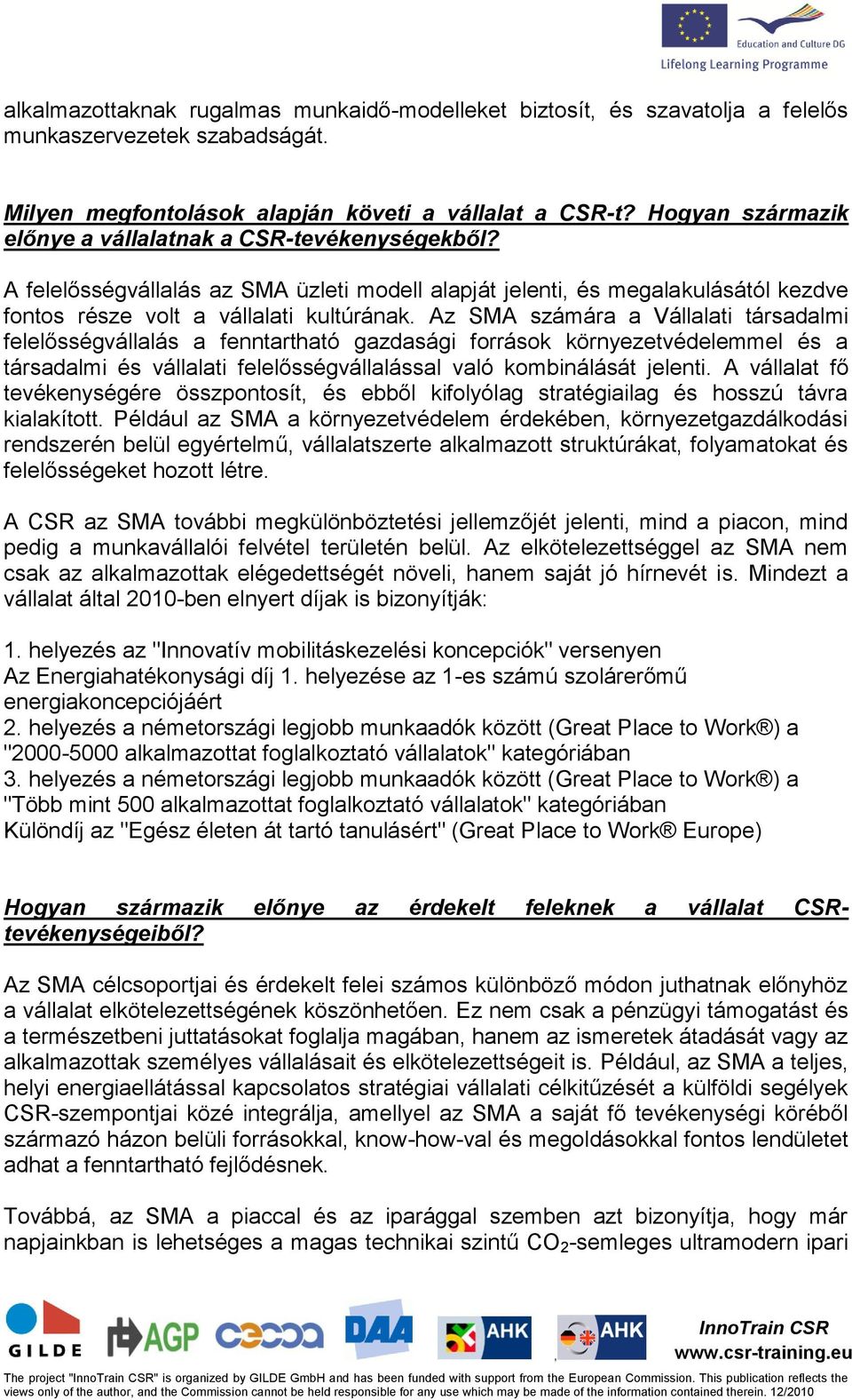 Az SMA számára a Vállalati társadalmi felelősségvállalás a fenntartható gazdasági források környezetvédelemmel és a társadalmi és vállalati felelősségvállalással való kombinálását jelenti.