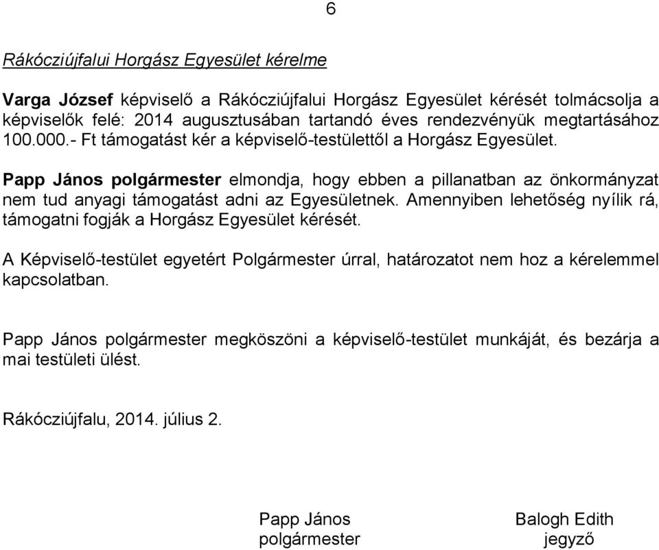 Papp János polgármester elmondja, hogy ebben a pillanatban az önkormányzat nem tud anyagi támogatást adni az Egyesületnek.