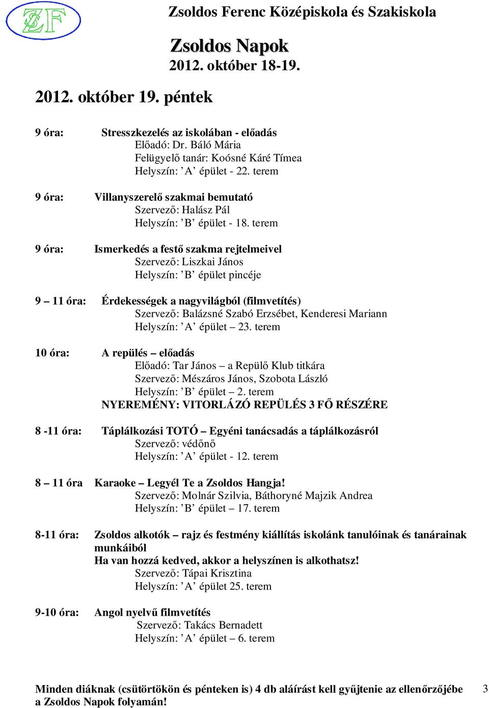 terem 9 óra: Ismerkedés a festő szakma rejtelmeivel Szervező: Liszkai János Helyszín: B épület pincéje 9 11 óra: Érdekességek a nagyvilágból (filmvetítés) Szervező: Balázsné Szabó Erzsébet, Kenderesi