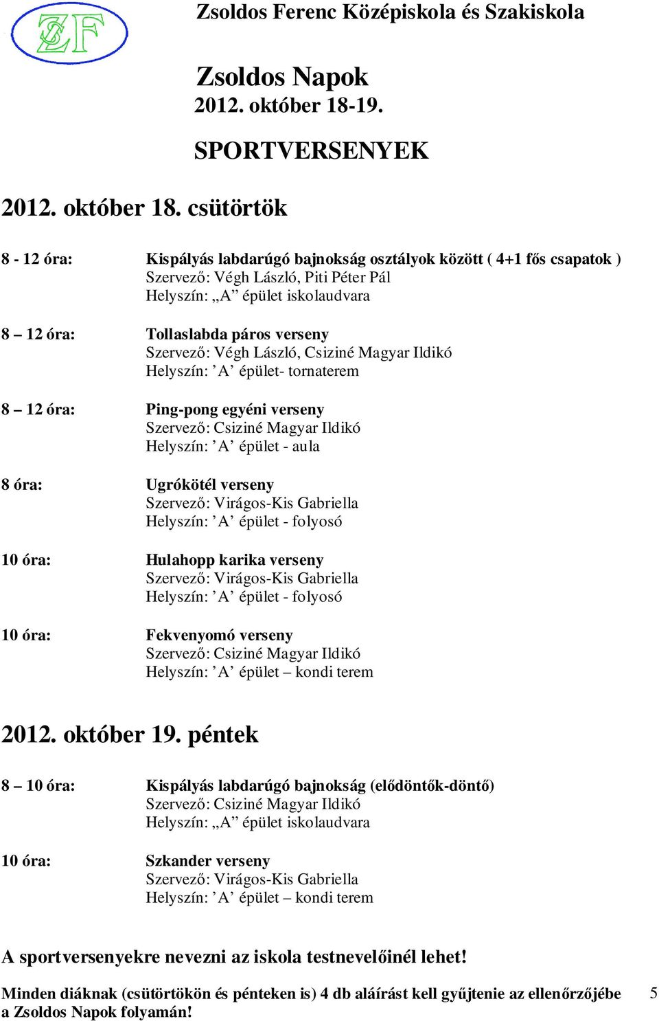 óra: Tollaslabda páros verseny Szervező: Végh László, Csiziné Magyar Ildikó Helyszín: A épület- tornaterem 8 12 óra: Ping-pong egyéni verseny Helyszín: A épület - aula 8 óra: Ugrókötél verseny