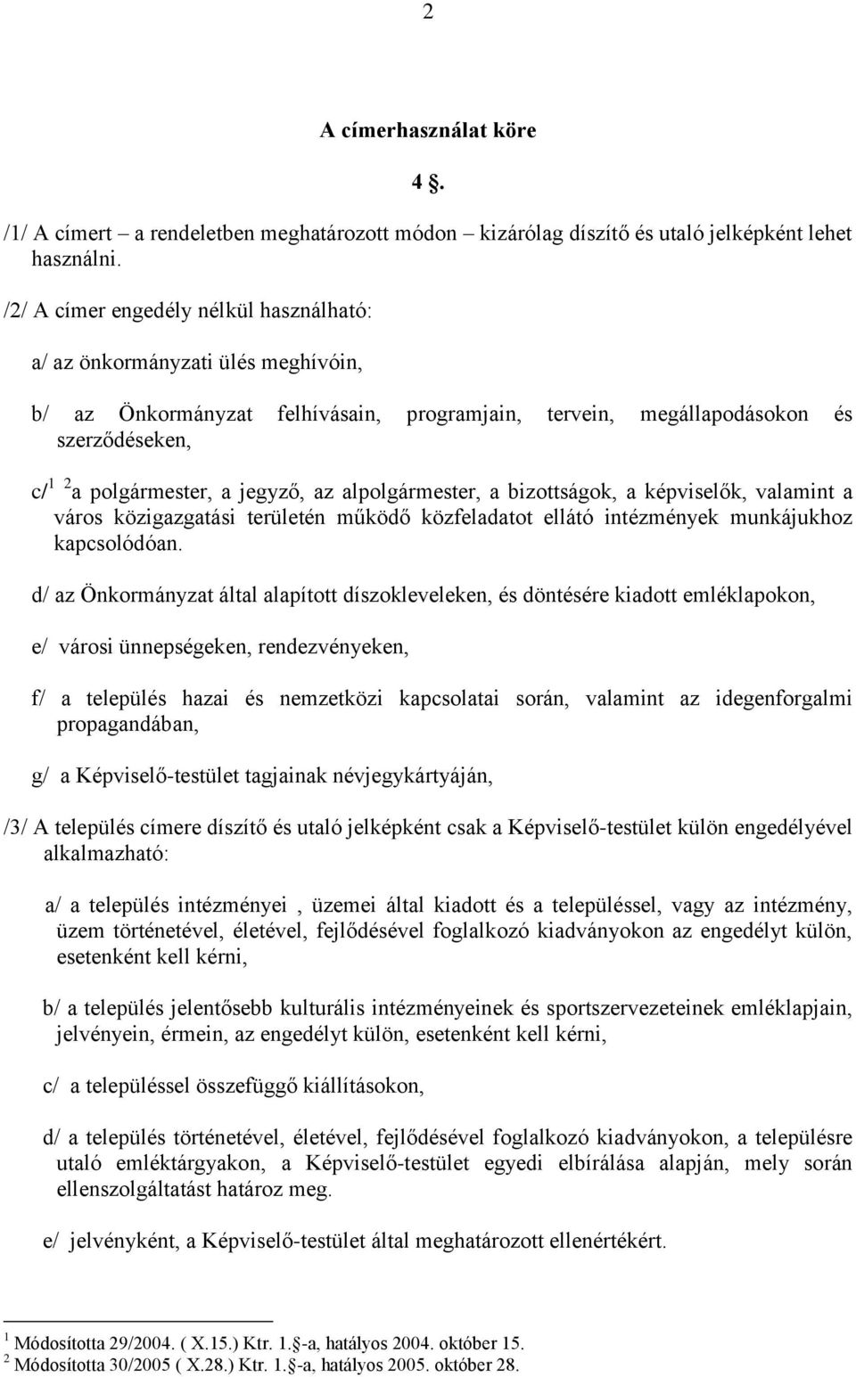 az alpolgármester, a bizottságok, a képviselők, valamint a város közigazgatási területén működő közfeladatot ellátó intézmények munkájukhoz kapcsolódóan.