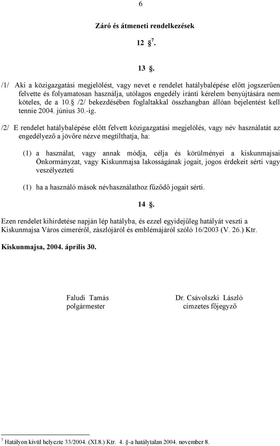 /2/ bekezdésében foglaltakkal összhangban állóan bejelentést kell tennie 2004. június 30.-ig.