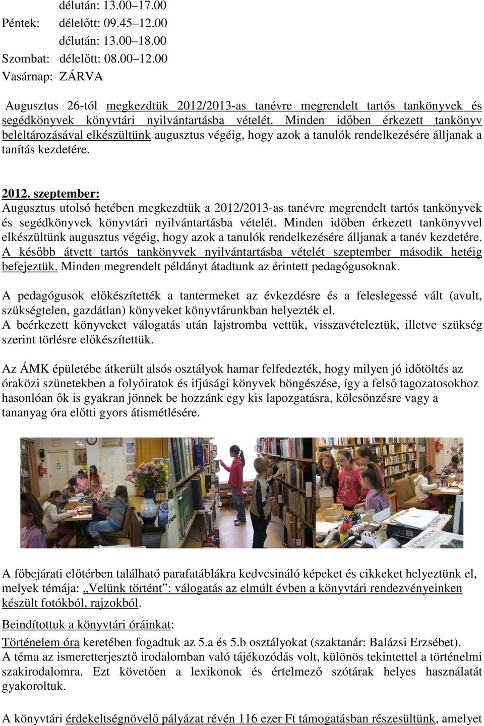 Minden időben érkezett tankönyv beleltározásával elkészültünk augusztus végéig, hogy azok a tanulók rendelkezésére álljanak a tanítás kezdetére. 2012.