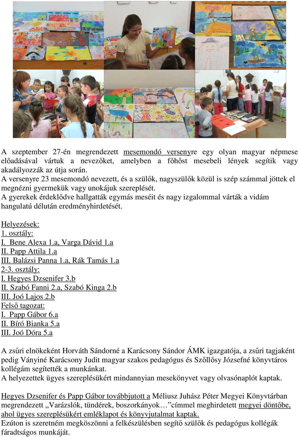 A gyerekek érdeklődve hallgatták egymás meséit és nagy izgalommal várták a vidám hangulatú délután eredményhirdetését. Helyezések: 1. osztály: I. Bene Alexa 1.a, Varga Dávid 1.a II. Papp Attila 1.