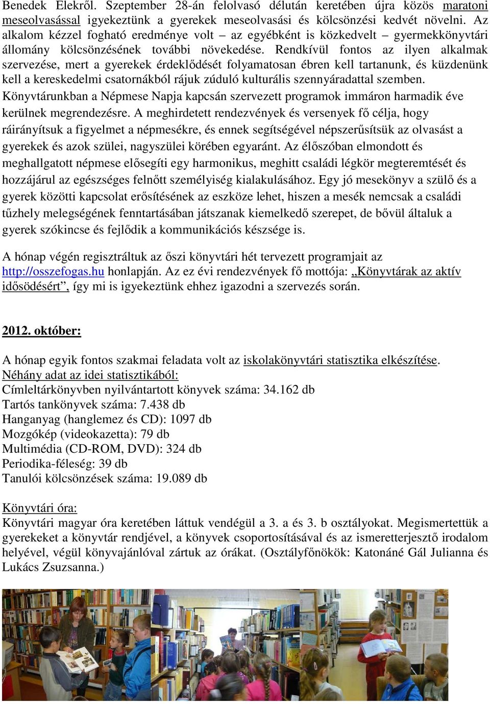 Rendkívül fontos az ilyen alkalmak szervezése, mert a gyerekek érdeklődését folyamatosan ébren kell tartanunk, és küzdenünk kell a kereskedelmi csatornákból rájuk zúduló kulturális szennyáradattal